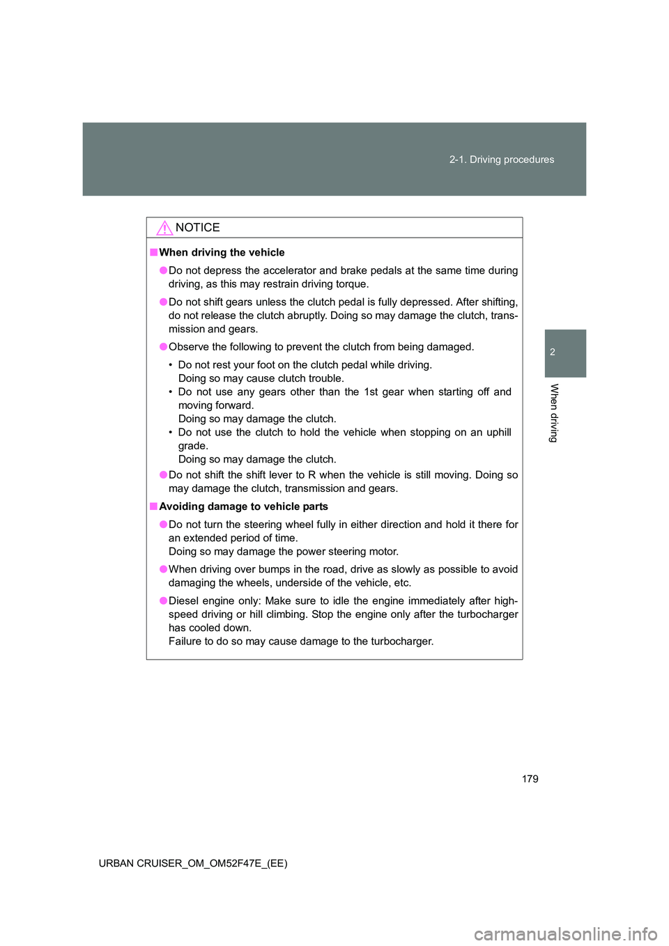 TOYOTA URBAN CRUISER 2014  Owners Manual 179
2-1. Driving procedures
2
When driving
URBAN CRUISER_OM_OM52F47E_(EE)
NOTICE
■
When driving the vehicle
●Do not depress the accelerator and brake pedals at the same time during
driving, as thi