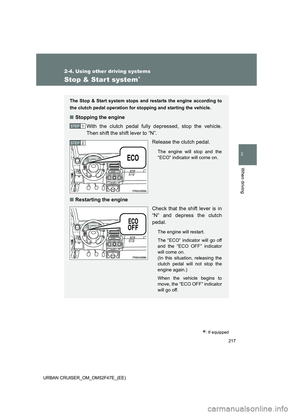 TOYOTA URBAN CRUISER 2014  Owners Manual 217
2
When driving
URBAN CRUISER_OM_OM52F47E_(EE)
2-4. Using other driving systems
Stop & Star t system∗
∗: If equipped
The Stop & Start system stops and restarts the engine according to
the clutc
