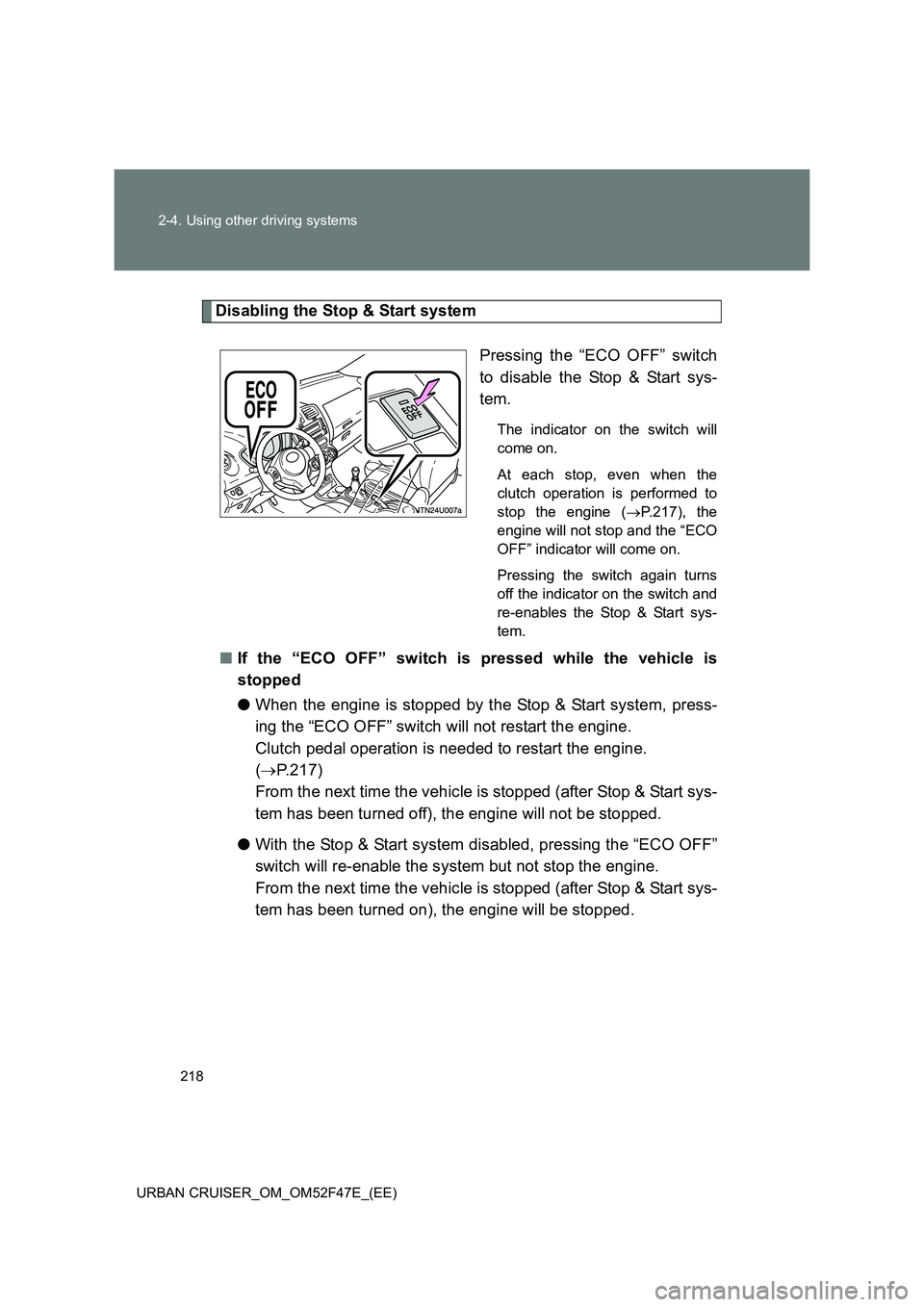 TOYOTA URBAN CRUISER 2014 Owners Manual 218
2-4. Using other driving systems
URBAN CRUISER_OM_OM52F47E_(EE)
Disabling the Stop & Start system Pressing the “ECO OFF” switch
to disable the Stop & Start sys-
tem.
The indicator on the switc TOYOTA URBAN CRUISER 2014 Owners Manual 218
2-4. Using other driving systems
URBAN CRUISER_OM_OM52F47E_(EE)
Disabling the Stop & Start system Pressing the “ECO OFF” switch
to disable the Stop & Start sys-
tem.
The indicator on the switc