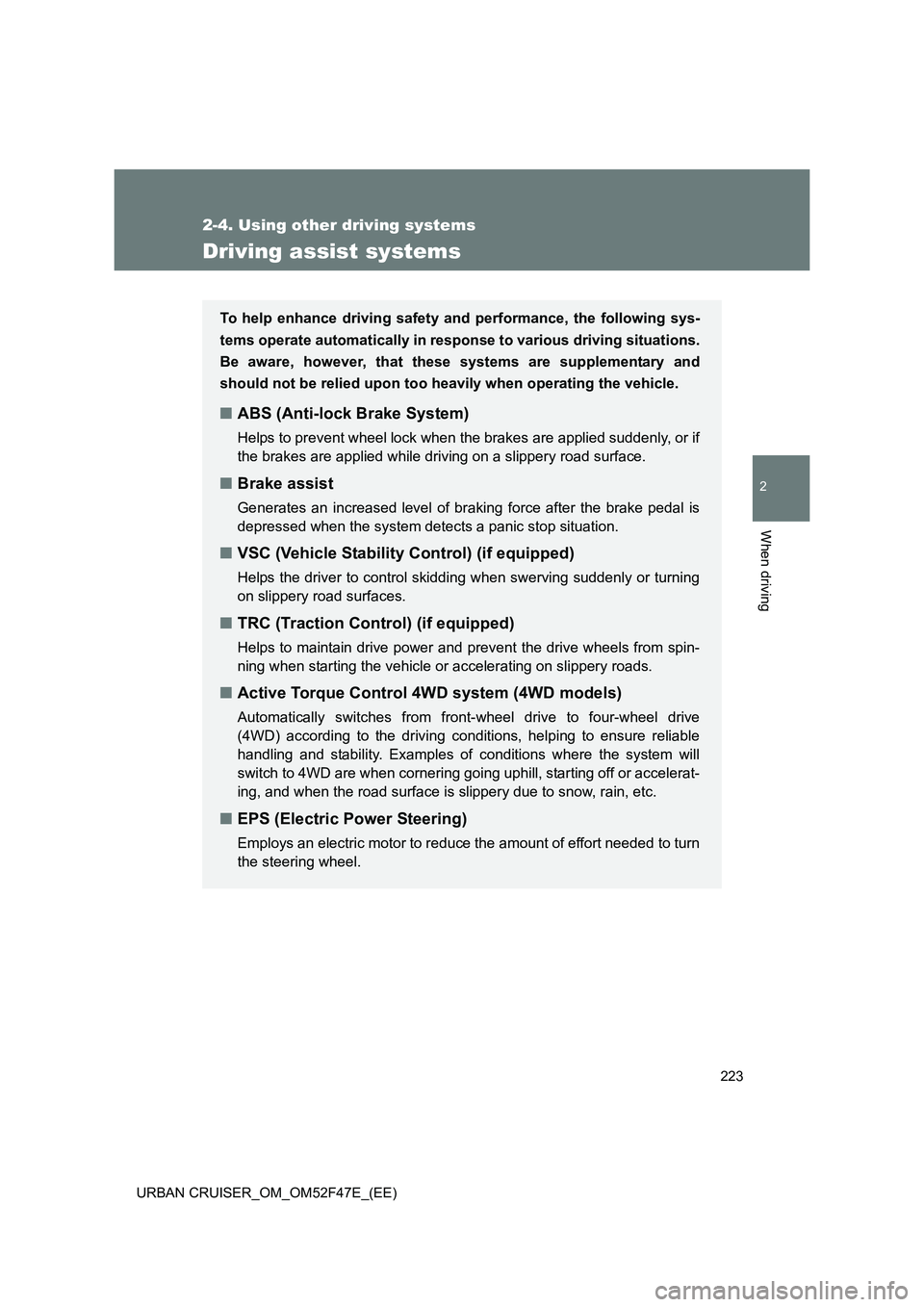 TOYOTA URBAN CRUISER 2014  Owners Manual 223
2-4. Using other driving systems
2
When driving
URBAN CRUISER_OM_OM52F47E_(EE)
Driving assist systems
To help enhance driving safety and performance, the following sys-
tems operate automatically 