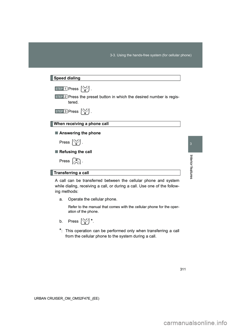 TOYOTA URBAN CRUISER 2014  Owners Manual 311
3-3. Using the hands-free system (for cellular phone)
3
Interior features
URBAN CRUISER_OM_OM52F47E_(EE)
Speed dialing
Press .
Press the preset button in which the desired number is regis-
tered.
