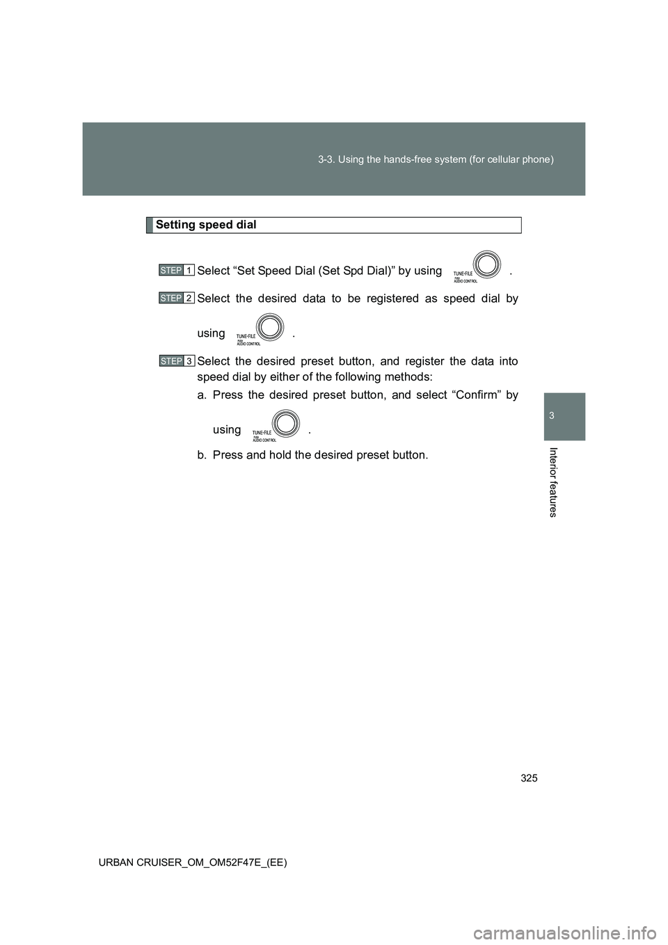 TOYOTA URBAN CRUISER 2014  Owners Manual 325
3-3. Using the hands-free system (for cellular phone)
3
Interior features
URBAN CRUISER_OM_OM52F47E_(EE)
Setting speed dial
Select “Set Speed Dial (Set Spd Dial)” by using  .
Select the desire
