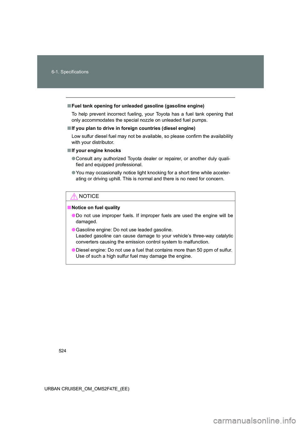 TOYOTA URBAN CRUISER 2014 Owners Manual 524
6-1. Specifications
URBAN CRUISER_OM_OM52F47E_(EE)
■ Fuel tank opening for unleaded gasoline (gasoline engine)
To help prevent incorrect fueling, your Toyota has a fuel tank opening that
only ac TOYOTA URBAN CRUISER 2014 Owners Manual 524
6-1. Specifications
URBAN CRUISER_OM_OM52F47E_(EE)
■ Fuel tank opening for unleaded gasoline (gasoline engine)
To help prevent incorrect fueling, your Toyota has a fuel tank opening that
only ac