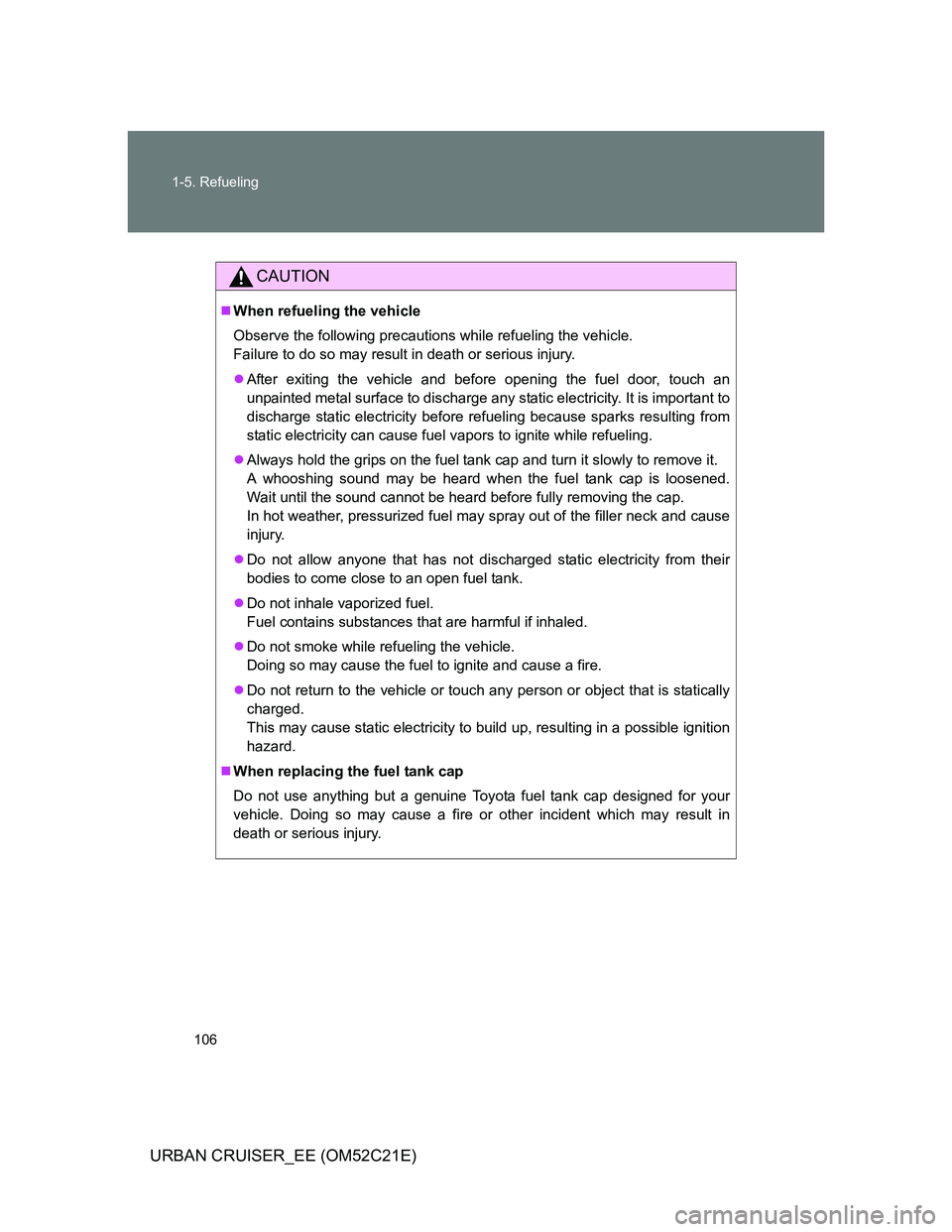TOYOTA URBAN CRUISER 2012 Owners Manual 106 1-5. Refueling
URBAN CRUISER_EE (OM52C21E)
CAUTION
When refueling the vehicle
Observe the following precautions while refueling the vehicle.
Failure to do so may result in death or serious inj TOYOTA URBAN CRUISER 2012 Owners Manual 106 1-5. Refueling
URBAN CRUISER_EE (OM52C21E)
CAUTION
When refueling the vehicle
Observe the following precautions while refueling the vehicle.
Failure to do so may result in death or serious inj