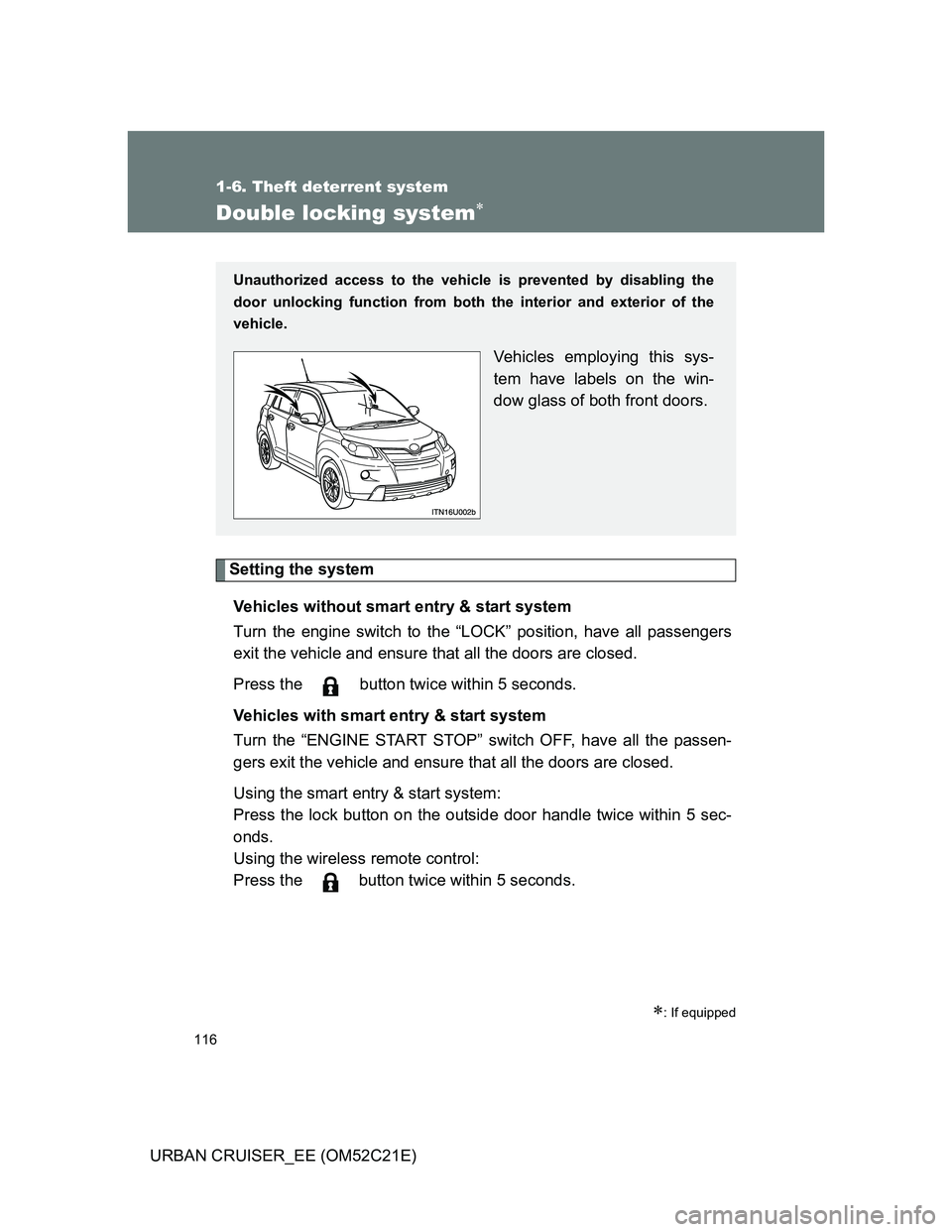 TOYOTA URBAN CRUISER 2012  Owners Manual 116
1-6. Theft deterrent system
URBAN CRUISER_EE (OM52C21E)
Double locking system
Setting the system
Vehicles without smart entry & start system
Turn the engine switch to the “LOCK” position, h