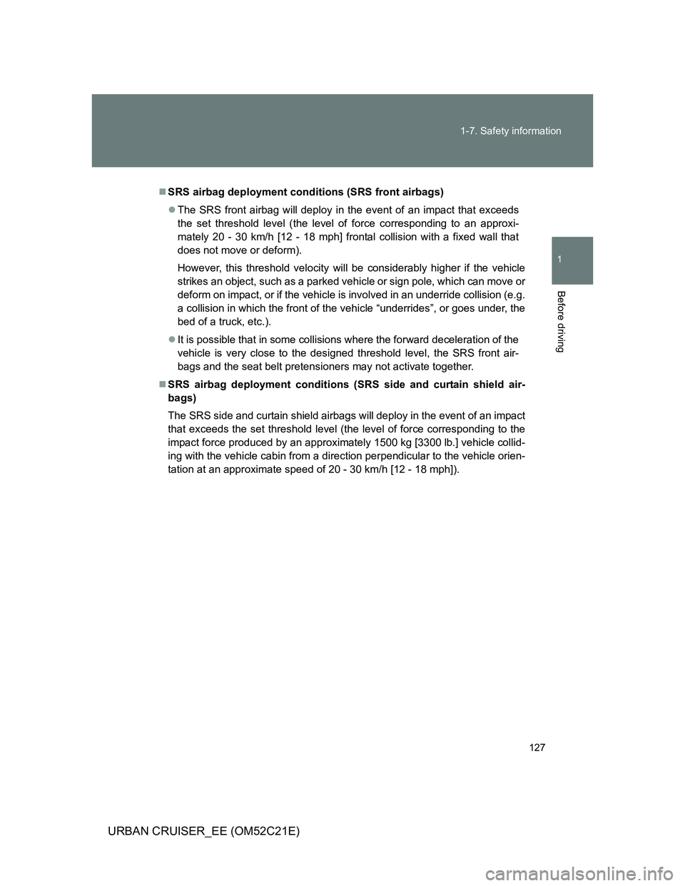 TOYOTA URBAN CRUISER 2012 Owners Manual 127 1-7. Safety information
1
Before driving
URBAN CRUISER_EE (OM52C21E)
SRS airbag deployment conditions (SRS front airbags)
The SRS front airbag will deploy in the event of an impact that exce TOYOTA URBAN CRUISER 2012 Owners Manual 127 1-7. Safety information
1
Before driving
URBAN CRUISER_EE (OM52C21E)
SRS airbag deployment conditions (SRS front airbags)
The SRS front airbag will deploy in the event of an impact that exce