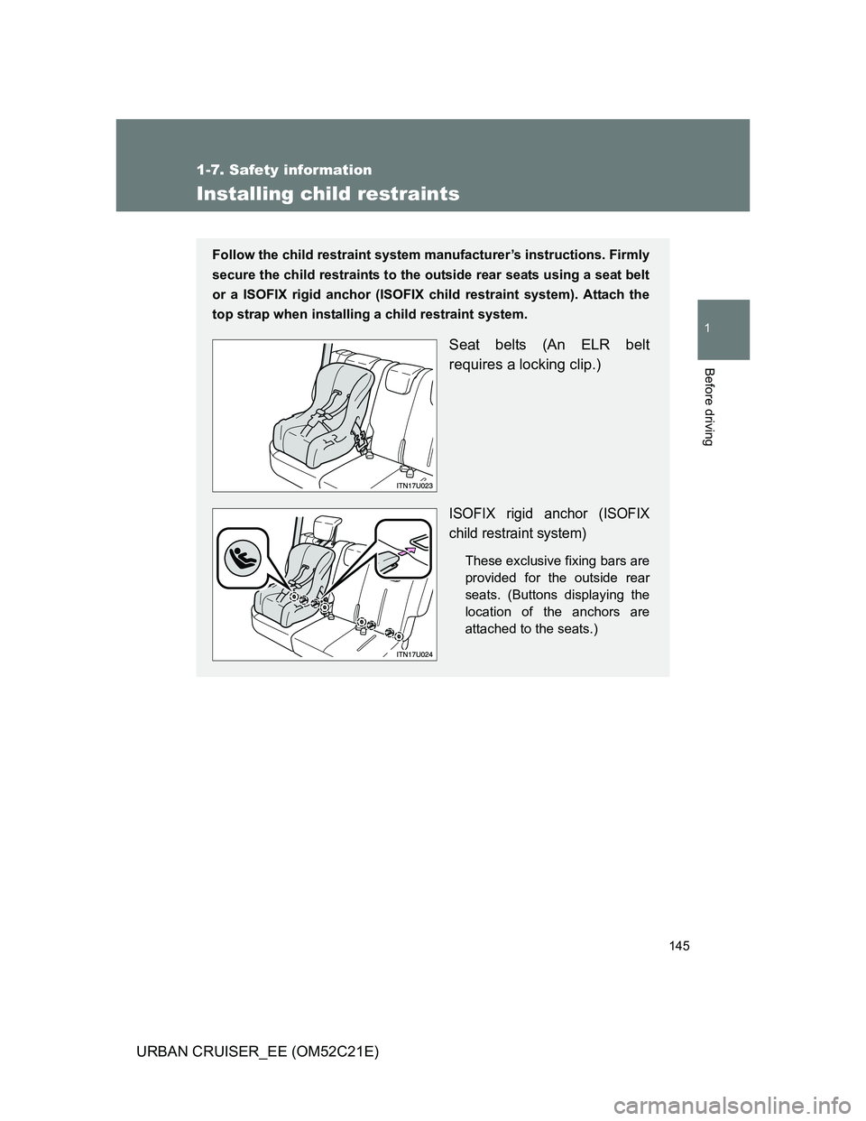 TOYOTA URBAN CRUISER 2012  Owners Manual 145
1
1-7. Safety information
Before driving
URBAN CRUISER_EE (OM52C21E)
Installing child restraints
Follow the child restraint system manufacturer’s instructions. Firmly
secure the child restraints