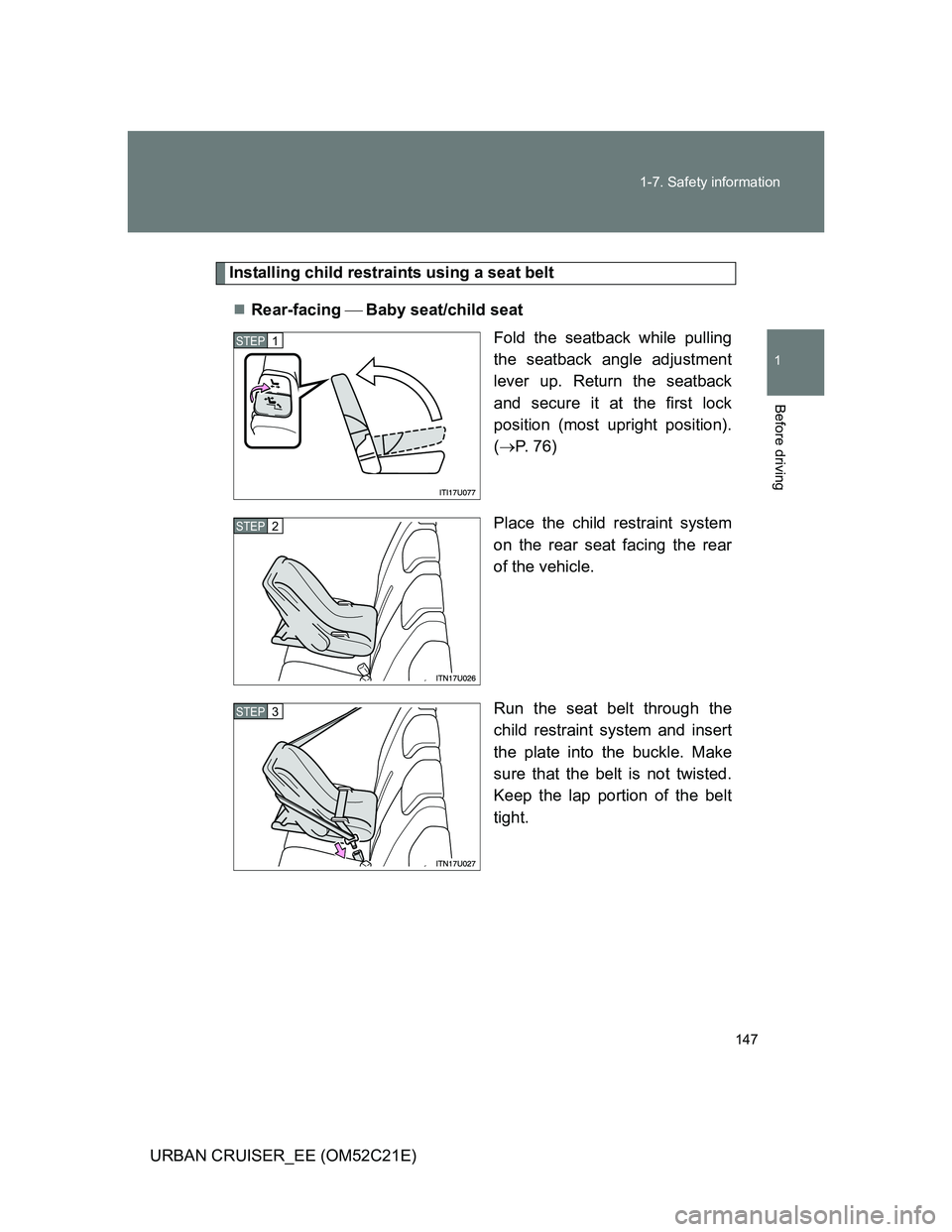 TOYOTA URBAN CRUISER 2012  Owners Manual 147 1-7. Safety information
1
Before driving
URBAN CRUISER_EE (OM52C21E)
Installing child restraints using a seat belt
Rear-facing Baby seat/child seat
Fold the seatback while pulling
the sea