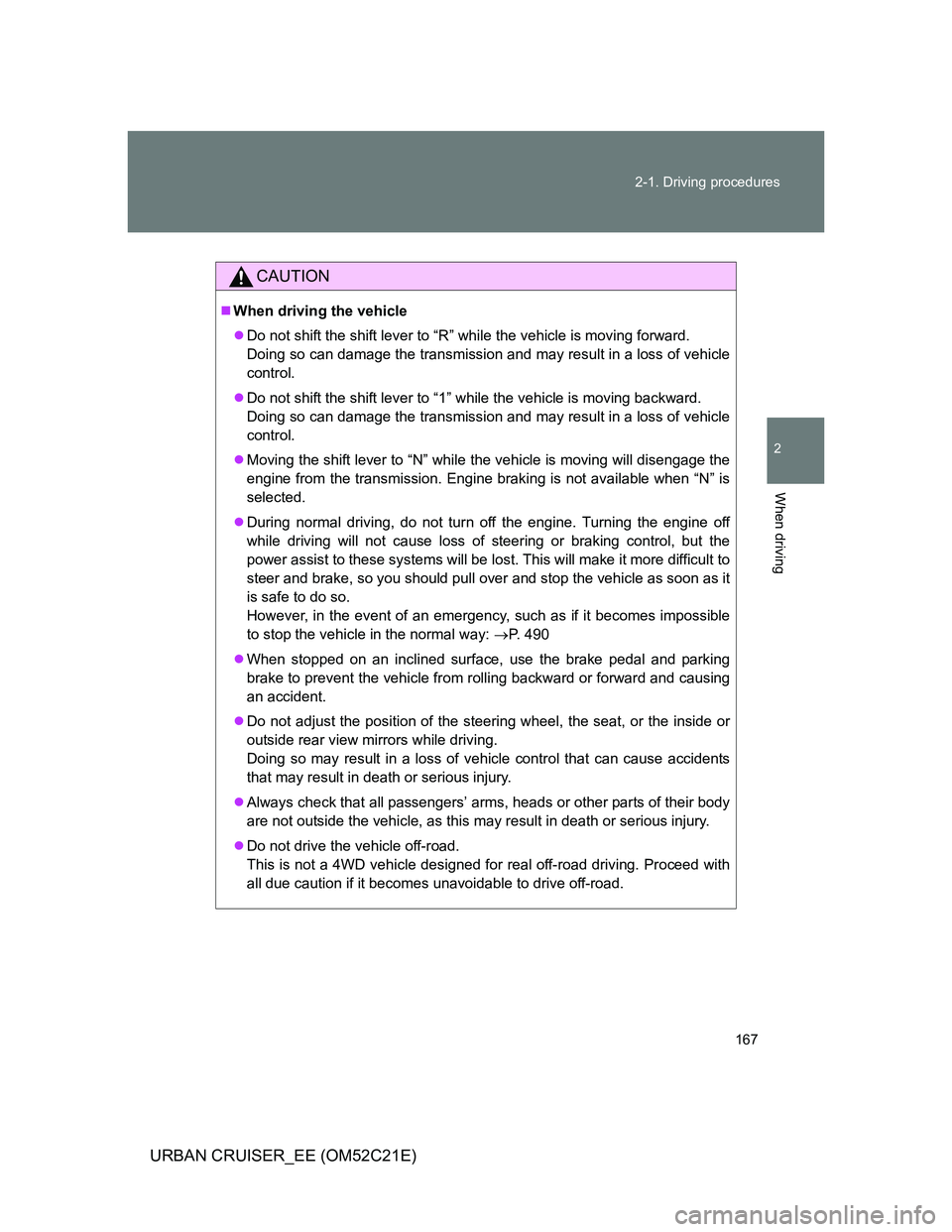 TOYOTA URBAN CRUISER 2012 Owners Manual 167 2-1. Driving procedures
2
When driving
URBAN CRUISER_EE (OM52C21E)
CAUTION
When driving the vehicle
Do not shift the shift lever to “R” while the vehicle is moving forward.
Doing so can TOYOTA URBAN CRUISER 2012 Owners Manual 167 2-1. Driving procedures
2
When driving
URBAN CRUISER_EE (OM52C21E)
CAUTION
When driving the vehicle
Do not shift the shift lever to “R” while the vehicle is moving forward.
Doing so can