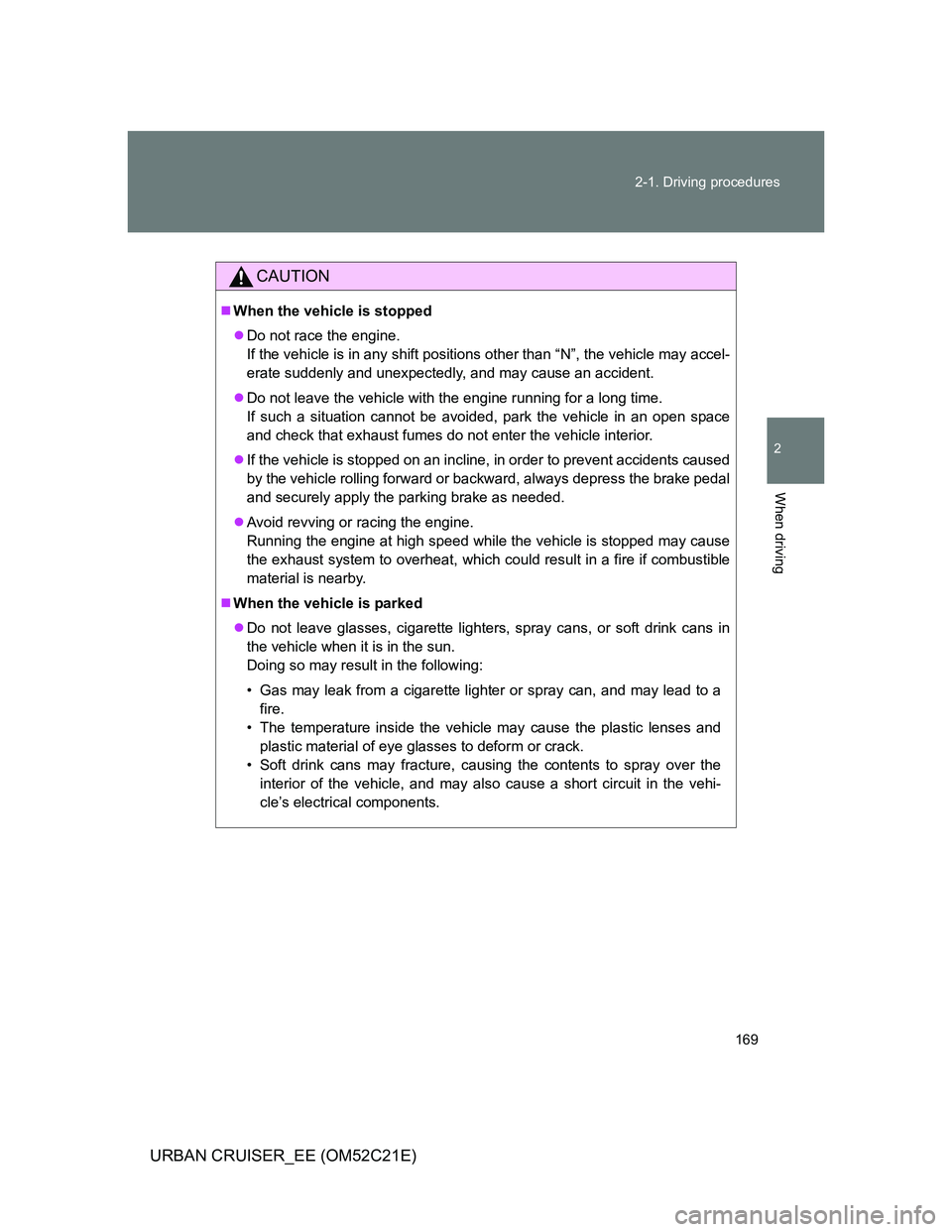 TOYOTA URBAN CRUISER 2012 Owners Manual 169 2-1. Driving procedures
2
When driving
URBAN CRUISER_EE (OM52C21E)
CAUTION
When the vehicle is stopped
Do not race the engine.
If the vehicle is in any shift positions other than “N”, th TOYOTA URBAN CRUISER 2012 Owners Manual 169 2-1. Driving procedures
2
When driving
URBAN CRUISER_EE (OM52C21E)
CAUTION
When the vehicle is stopped
Do not race the engine.
If the vehicle is in any shift positions other than “N”, th