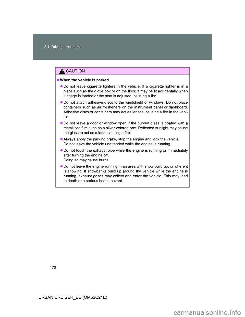 TOYOTA URBAN CRUISER 2012 Owners Manual 170 2-1. Driving procedures
URBAN CRUISER_EE (OM52C21E)
CAUTION
When the vehicle is parked
Do not leave cigarette lighters in the vehicle. If a cigarette lighter is in a
place such as the glove TOYOTA URBAN CRUISER 2012 Owners Manual 170 2-1. Driving procedures
URBAN CRUISER_EE (OM52C21E)
CAUTION
When the vehicle is parked
Do not leave cigarette lighters in the vehicle. If a cigarette lighter is in a
place such as the glove