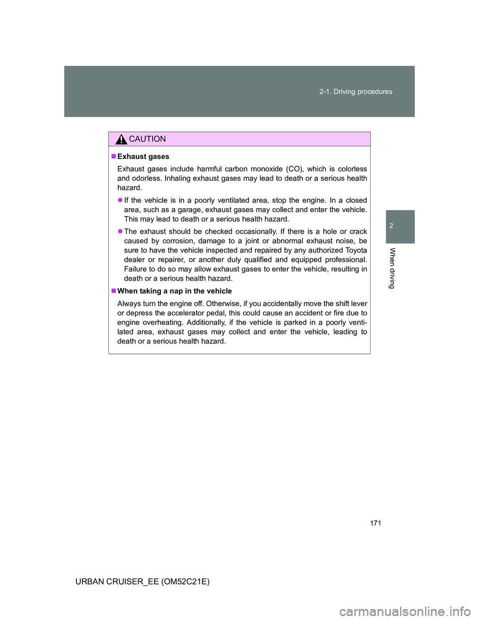 TOYOTA URBAN CRUISER 2012 Owners Manual 171 2-1. Driving procedures
2
When driving
URBAN CRUISER_EE (OM52C21E)
CAUTION
Exhaust gases
Exhaust gases include harmful carbon monoxide (CO), which is colorless
and odorless. Inhaling exhaust ga TOYOTA URBAN CRUISER 2012 Owners Manual 171 2-1. Driving procedures
2
When driving
URBAN CRUISER_EE (OM52C21E)
CAUTION
Exhaust gases
Exhaust gases include harmful carbon monoxide (CO), which is colorless
and odorless. Inhaling exhaust ga