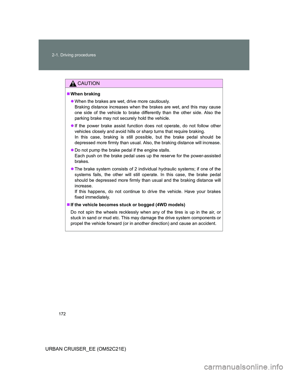 TOYOTA URBAN CRUISER 2012 Owners Manual 172 2-1. Driving procedures
URBAN CRUISER_EE (OM52C21E)
CAUTION
When braking
When the brakes are wet, drive more cautiously.
Braking distance increases when the brakes are wet, and this may caus TOYOTA URBAN CRUISER 2012 Owners Manual 172 2-1. Driving procedures
URBAN CRUISER_EE (OM52C21E)
CAUTION
When braking
When the brakes are wet, drive more cautiously.
Braking distance increases when the brakes are wet, and this may caus