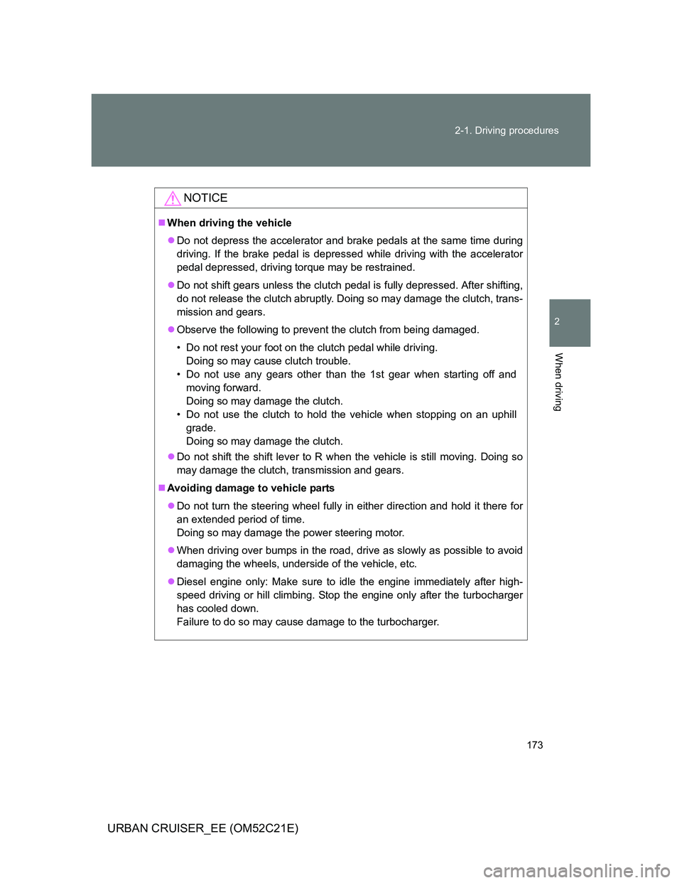 TOYOTA URBAN CRUISER 2012 Owners Manual 173 2-1. Driving procedures
2
When driving
URBAN CRUISER_EE (OM52C21E)
NOTICE
When driving the vehicle
Do not depress the accelerator and brake pedals at the same time during
driving. If the bra TOYOTA URBAN CRUISER 2012 Owners Manual 173 2-1. Driving procedures
2
When driving
URBAN CRUISER_EE (OM52C21E)
NOTICE
When driving the vehicle
Do not depress the accelerator and brake pedals at the same time during
driving. If the bra