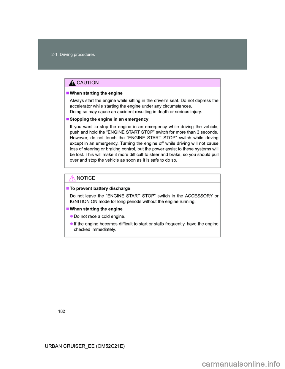 TOYOTA URBAN CRUISER 2012 Owners Manual 182 2-1. Driving procedures
URBAN CRUISER_EE (OM52C21E)
CAUTION
When starting the engine
Always start the engine while sitting in the driver’s seat. Do not depress the
accelerator while starting TOYOTA URBAN CRUISER 2012 Owners Manual 182 2-1. Driving procedures
URBAN CRUISER_EE (OM52C21E)
CAUTION
When starting the engine
Always start the engine while sitting in the driver’s seat. Do not depress the
accelerator while starting