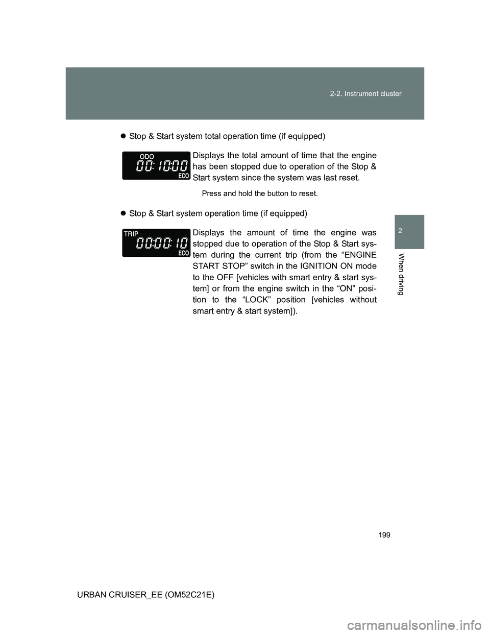 TOYOTA URBAN CRUISER 2012  Owners Manual 199 2-2. Instrument cluster
2
When driving
URBAN CRUISER_EE (OM52C21E)Stop & Start system total operation time (if equipped)
Stop & Start system operation time (if equipped)Displays the total am