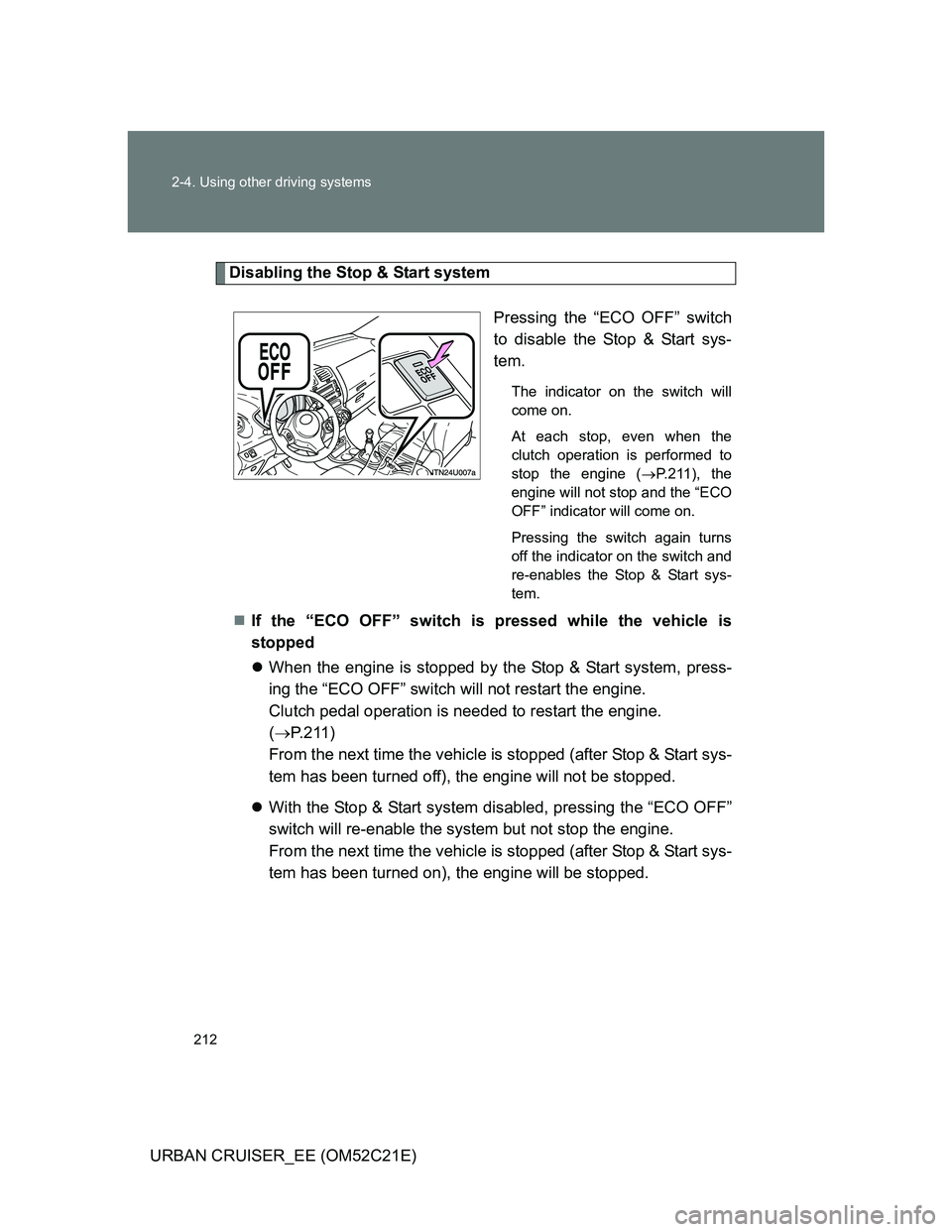 TOYOTA URBAN CRUISER 2012 Owners Manual 212 2-4. Using other driving systems
URBAN CRUISER_EE (OM52C21E)
Disabling the Stop & Start system
Pressing the “ECO OFF” switch
to disable the Stop & Start sys-
tem.
The indicator on the switch w TOYOTA URBAN CRUISER 2012 Owners Manual 212 2-4. Using other driving systems
URBAN CRUISER_EE (OM52C21E)
Disabling the Stop & Start system
Pressing the “ECO OFF” switch
to disable the Stop & Start sys-
tem.
The indicator on the switch w