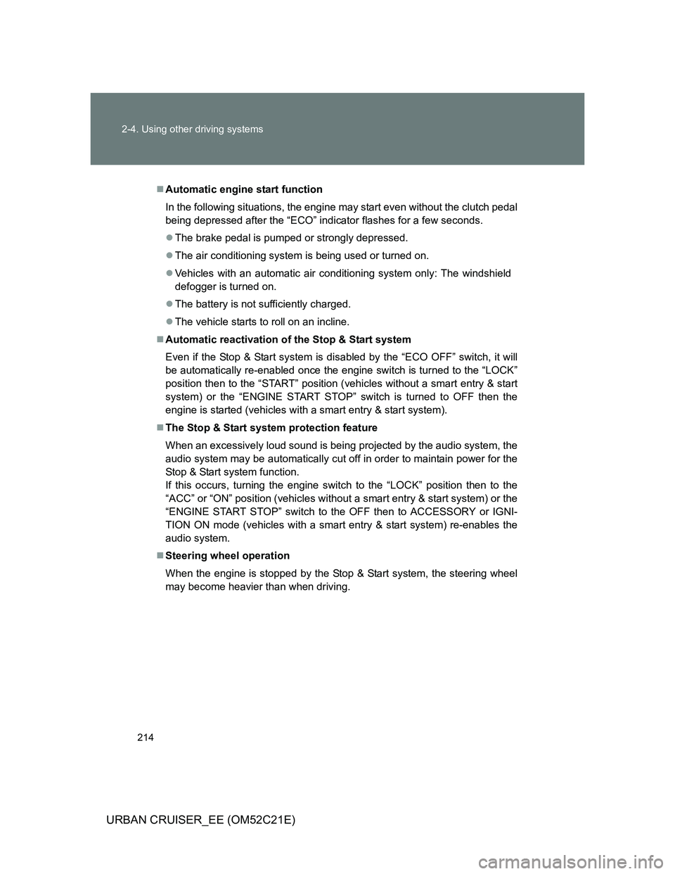TOYOTA URBAN CRUISER 2012 Owners Manual 214 2-4. Using other driving systems
URBAN CRUISER_EE (OM52C21E)
Automatic engine start function
In the following situations, the engine may start even without the clutch pedal
being depressed afte TOYOTA URBAN CRUISER 2012 Owners Manual 214 2-4. Using other driving systems
URBAN CRUISER_EE (OM52C21E)
Automatic engine start function
In the following situations, the engine may start even without the clutch pedal
being depressed afte