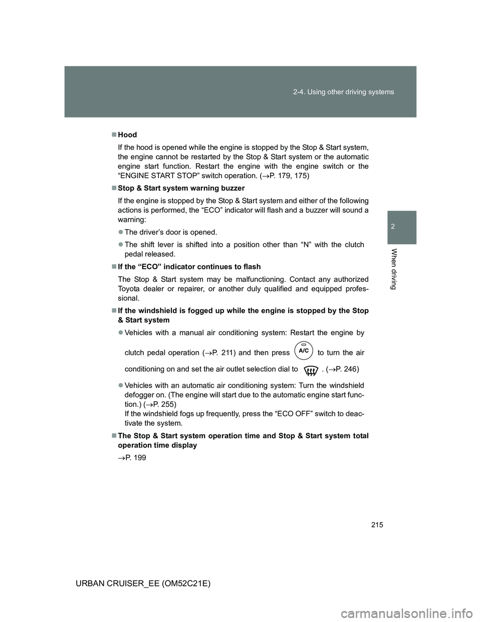 TOYOTA URBAN CRUISER 2012 Owners Manual 215 2-4. Using other driving systems
2
When driving
URBAN CRUISER_EE (OM52C21E)
Hood
If the hood is opened while the engine is stopped by the Stop & Start system,
the engine cannot be restarted by TOYOTA URBAN CRUISER 2012 Owners Manual 215 2-4. Using other driving systems
2
When driving
URBAN CRUISER_EE (OM52C21E)
Hood
If the hood is opened while the engine is stopped by the Stop & Start system,
the engine cannot be restarted by