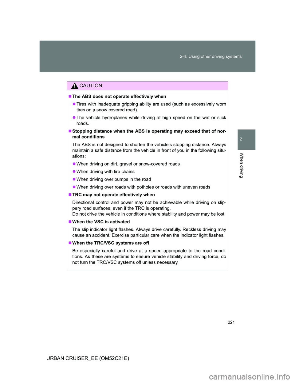 TOYOTA URBAN CRUISER 2012 Owners Manual 221 2-4. Using other driving systems
2
When driving
URBAN CRUISER_EE (OM52C21E)
CAUTION
The ABS does not operate effectively when
Tires with inadequate gripping ability are used (such as excessi TOYOTA URBAN CRUISER 2012 Owners Manual 221 2-4. Using other driving systems
2
When driving
URBAN CRUISER_EE (OM52C21E)
CAUTION
The ABS does not operate effectively when
Tires with inadequate gripping ability are used (such as excessi