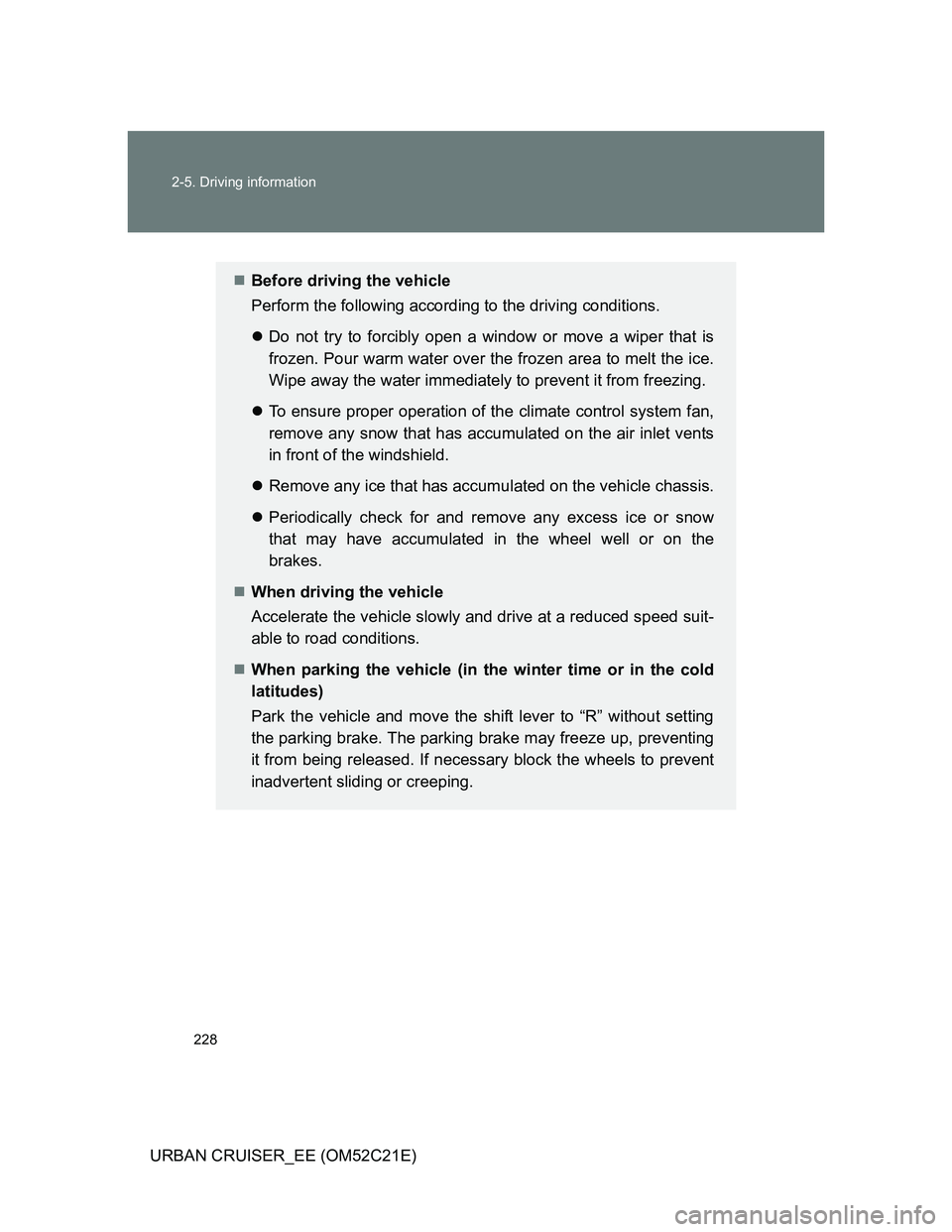 TOYOTA URBAN CRUISER 2012 Owners Manual 228 2-5. Driving information
URBAN CRUISER_EE (OM52C21E)
Before driving the vehicle
Perform the following according to the driving conditions.
Do not try to forcibly open a window or move a wipe TOYOTA URBAN CRUISER 2012 Owners Manual 228 2-5. Driving information
URBAN CRUISER_EE (OM52C21E)
Before driving the vehicle
Perform the following according to the driving conditions.
Do not try to forcibly open a window or move a wipe