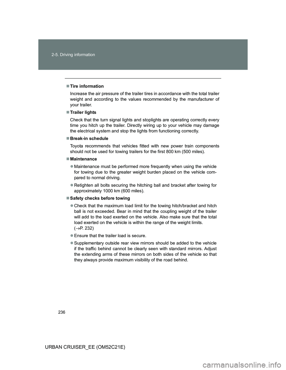 TOYOTA URBAN CRUISER 2012 Owners Manual 236 2-5. Driving information
URBAN CRUISER_EE (OM52C21E)
Tire information
Increase the air pressure of the trailer tires in accordance with the total trailer
weight and according to the values reco TOYOTA URBAN CRUISER 2012 Owners Manual 236 2-5. Driving information
URBAN CRUISER_EE (OM52C21E)
Tire information
Increase the air pressure of the trailer tires in accordance with the total trailer
weight and according to the values reco