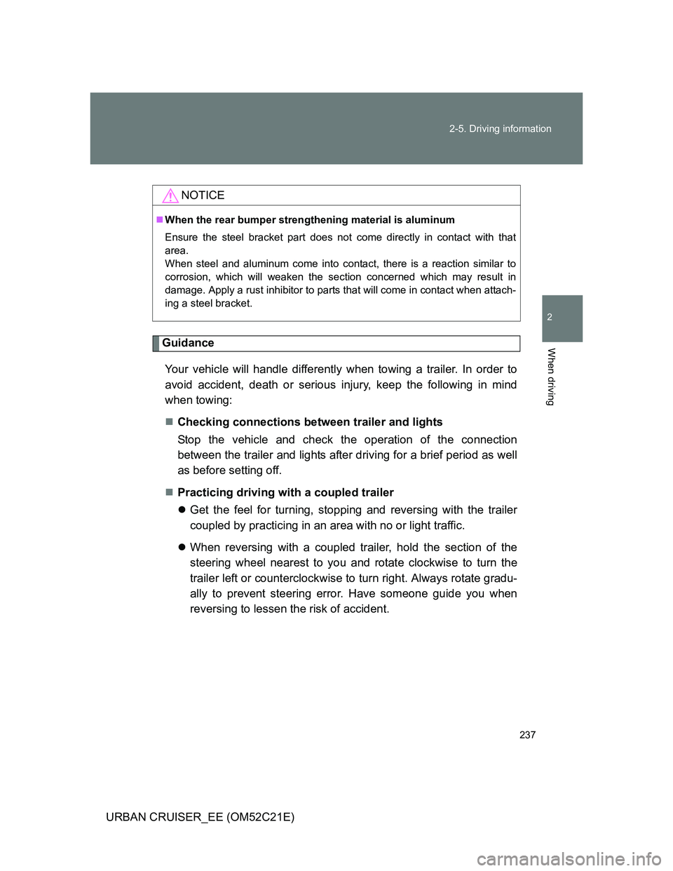 TOYOTA URBAN CRUISER 2012 Owners Manual 237 2-5. Driving information
2
When driving
URBAN CRUISER_EE (OM52C21E)
Guidance
Your vehicle will handle differently when towing a trailer. In order to
avoid accident, death or serious injury, keep t TOYOTA URBAN CRUISER 2012 Owners Manual 237 2-5. Driving information
2
When driving
URBAN CRUISER_EE (OM52C21E)
Guidance
Your vehicle will handle differently when towing a trailer. In order to
avoid accident, death or serious injury, keep t