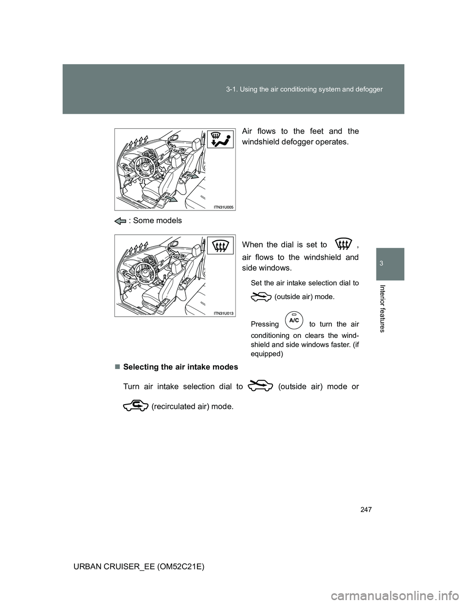 TOYOTA URBAN CRUISER 2012  Owners Manual 247 3-1. Using the air conditioning system and defogger
3
Interior features
URBAN CRUISER_EE (OM52C21E)Air flows to the feet and the
windshield defogger operates.
 : Some models
When the dial is set t