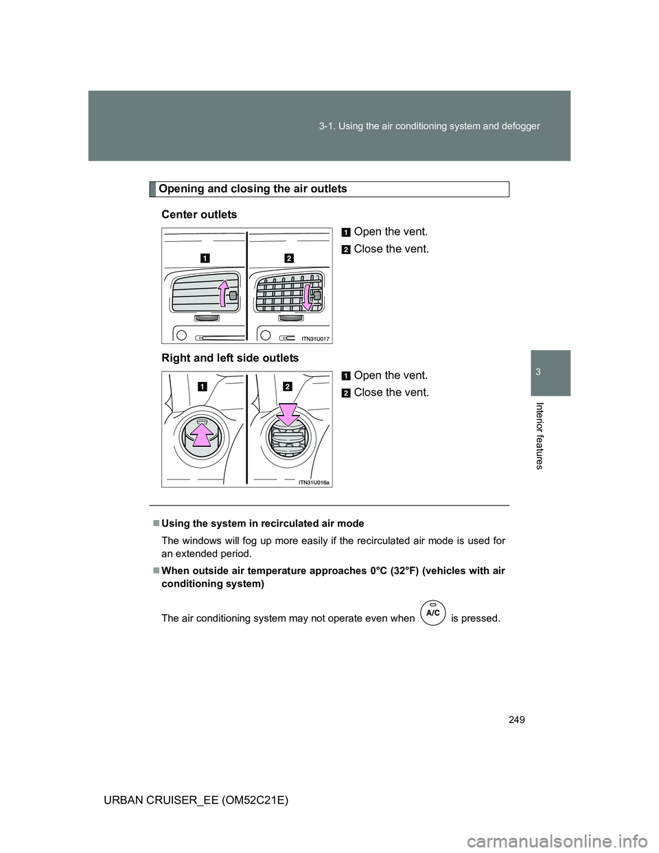 TOYOTA URBAN CRUISER 2012  Owners Manual 249 3-1. Using the air conditioning system and defogger
3
Interior features
URBAN CRUISER_EE (OM52C21E)
Opening and closing the air outlets
Center outlets
Open the vent.
Close the vent.
Right and left