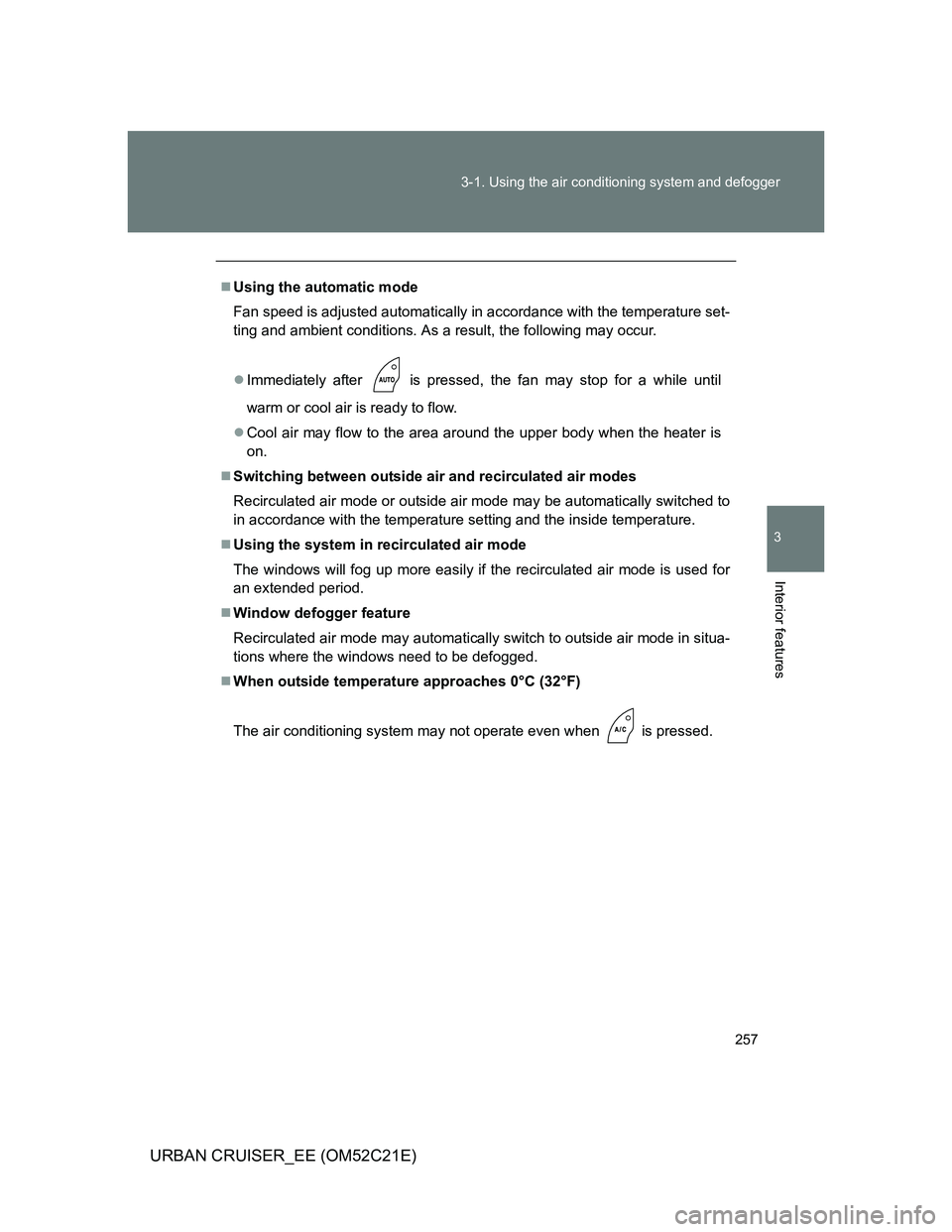 TOYOTA URBAN CRUISER 2012 Owners Manual 257 3-1. Using the air conditioning system and defogger
3
Interior features
URBAN CRUISER_EE (OM52C21E)
Using the automatic mode
Fan speed is adjusted automatically in accordance with the temperatu TOYOTA URBAN CRUISER 2012 Owners Manual 257 3-1. Using the air conditioning system and defogger
3
Interior features
URBAN CRUISER_EE (OM52C21E)
Using the automatic mode
Fan speed is adjusted automatically in accordance with the temperatu