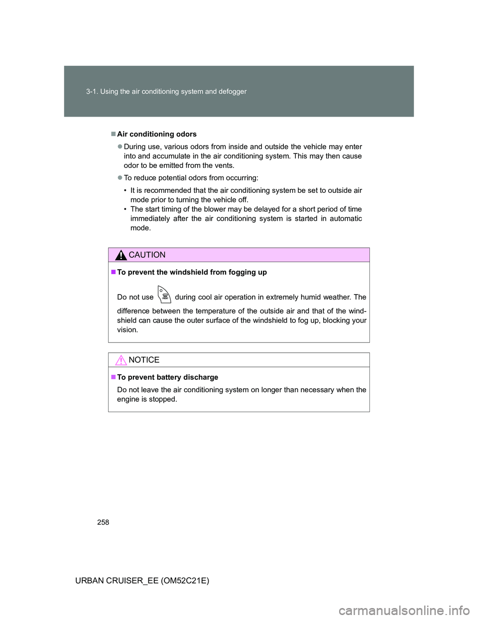 TOYOTA URBAN CRUISER 2012 Owners Manual 258 3-1. Using the air conditioning system and defogger
URBAN CRUISER_EE (OM52C21E)
Air conditioning odors
During use, various odors from inside and outside the vehicle may enter
into and accumu TOYOTA URBAN CRUISER 2012 Owners Manual 258 3-1. Using the air conditioning system and defogger
URBAN CRUISER_EE (OM52C21E)
Air conditioning odors
During use, various odors from inside and outside the vehicle may enter
into and accumu
