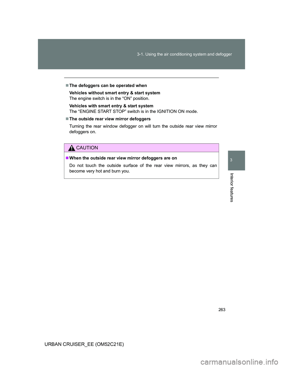 TOYOTA URBAN CRUISER 2012  Owners Manual 263 3-1. Using the air conditioning system and defogger
3
Interior features
URBAN CRUISER_EE (OM52C21E)
The defoggers can be operated when
Vehicles without smart entry & start system
The engine swi