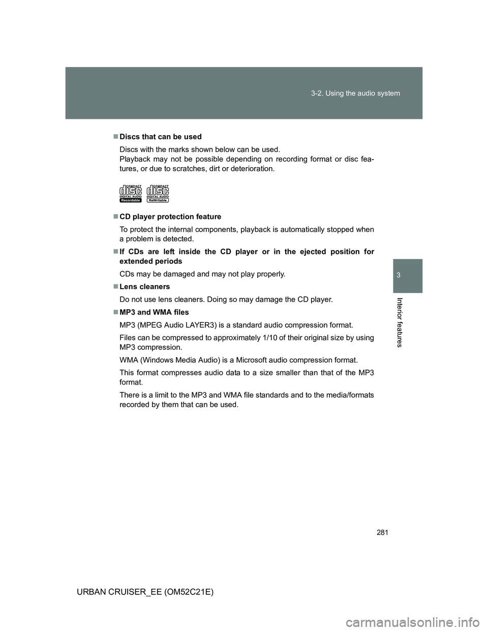 TOYOTA URBAN CRUISER 2012 Owners Manual 281 3-2. Using the audio system
3
Interior features
URBAN CRUISER_EE (OM52C21E)
Discs that can be used
Discs with the marks shown below can be used.
Playback may not be possible depending on record TOYOTA URBAN CRUISER 2012 Owners Manual 281 3-2. Using the audio system
3
Interior features
URBAN CRUISER_EE (OM52C21E)
Discs that can be used
Discs with the marks shown below can be used.
Playback may not be possible depending on record