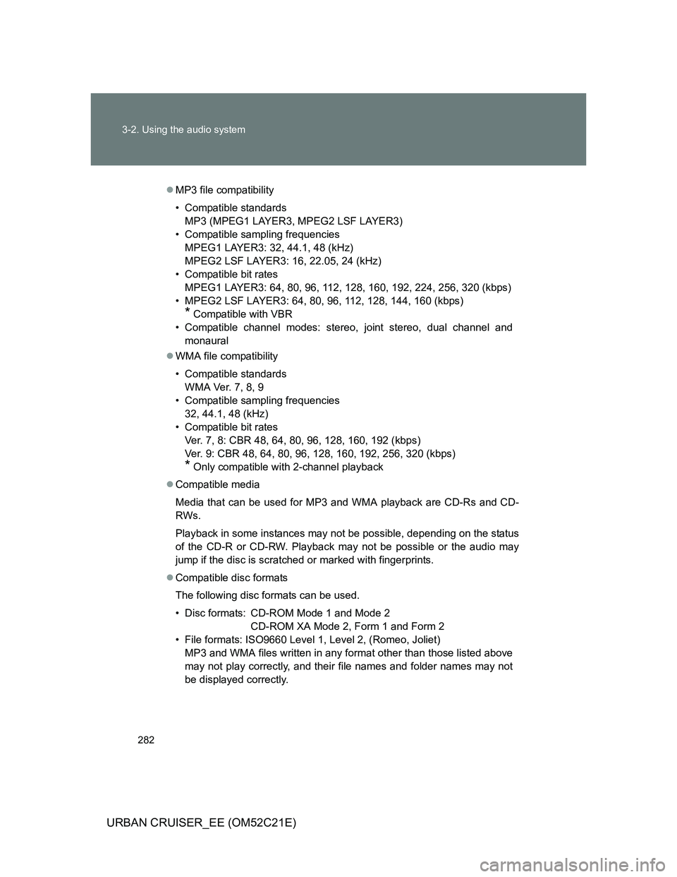 TOYOTA URBAN CRUISER 2012 Owners Manual 282 3-2. Using the audio system
URBAN CRUISER_EE (OM52C21E)
MP3 file compatibility
• Compatible standards
MP3 (MPEG1 LAYER3, MPEG2 LSF LAYER3)
• Compatible sampling frequencies
MPEG1 LAYER3: 32 TOYOTA URBAN CRUISER 2012 Owners Manual 282 3-2. Using the audio system
URBAN CRUISER_EE (OM52C21E)
MP3 file compatibility
• Compatible standards
MP3 (MPEG1 LAYER3, MPEG2 LSF LAYER3)
• Compatible sampling frequencies
MPEG1 LAYER3: 32