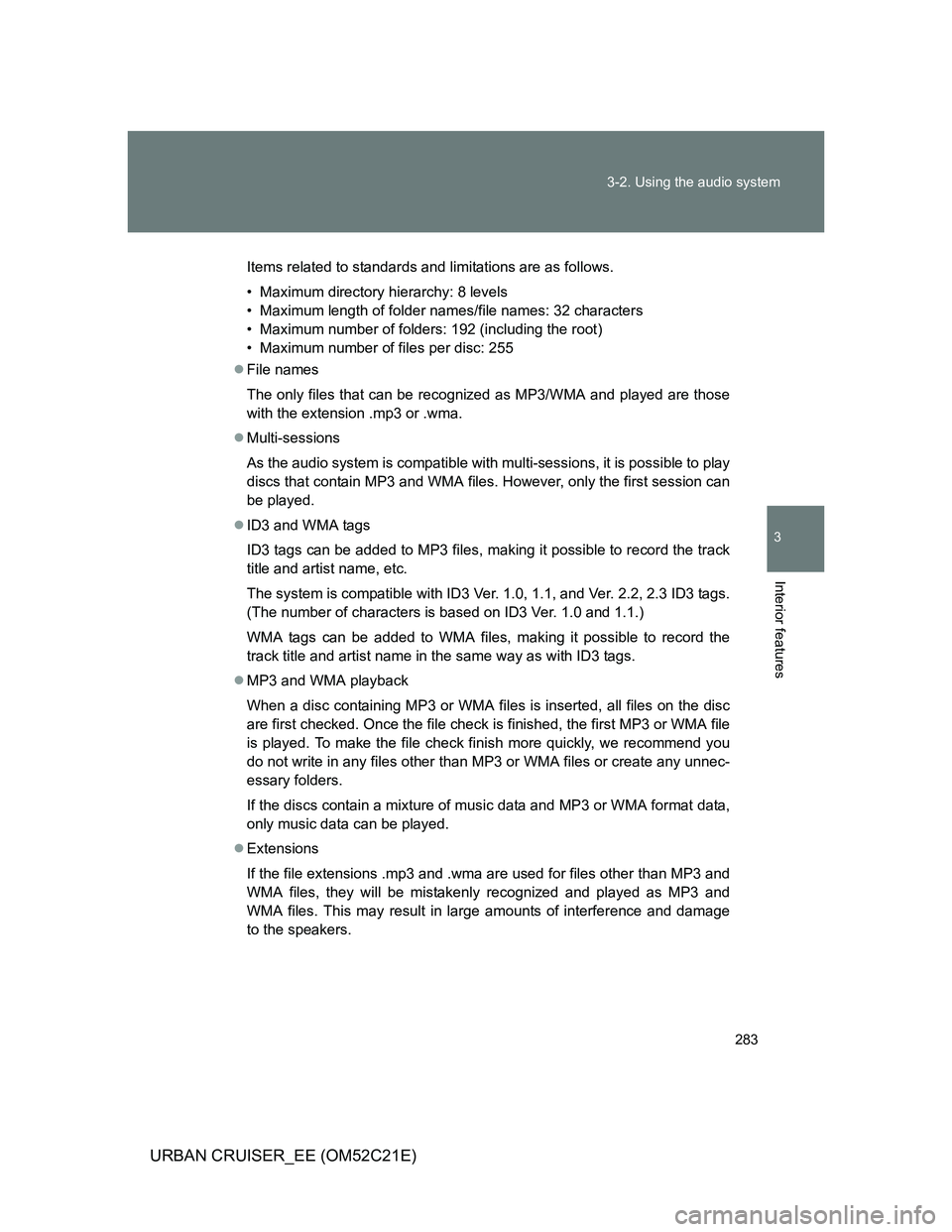 TOYOTA URBAN CRUISER 2012 Owners Manual 283 3-2. Using the audio system
3
Interior features
URBAN CRUISER_EE (OM52C21E)
Items related to standards and limitations are as follows.
• Maximum directory hierarchy: 8 levels
• Maximum length TOYOTA URBAN CRUISER 2012 Owners Manual 283 3-2. Using the audio system
3
Interior features
URBAN CRUISER_EE (OM52C21E)
Items related to standards and limitations are as follows.
• Maximum directory hierarchy: 8 levels
• Maximum length