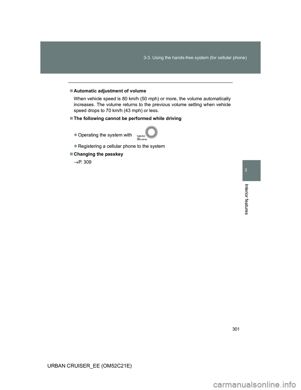 TOYOTA URBAN CRUISER 2012  Owners Manual 301 3-3. Using the hands-free system (for cellular phone)
3
Interior features
URBAN CRUISER_EE (OM52C21E)
Automatic adjustment of volume
When vehicle speed is 80 km/h (50 mph) or more, the volume a