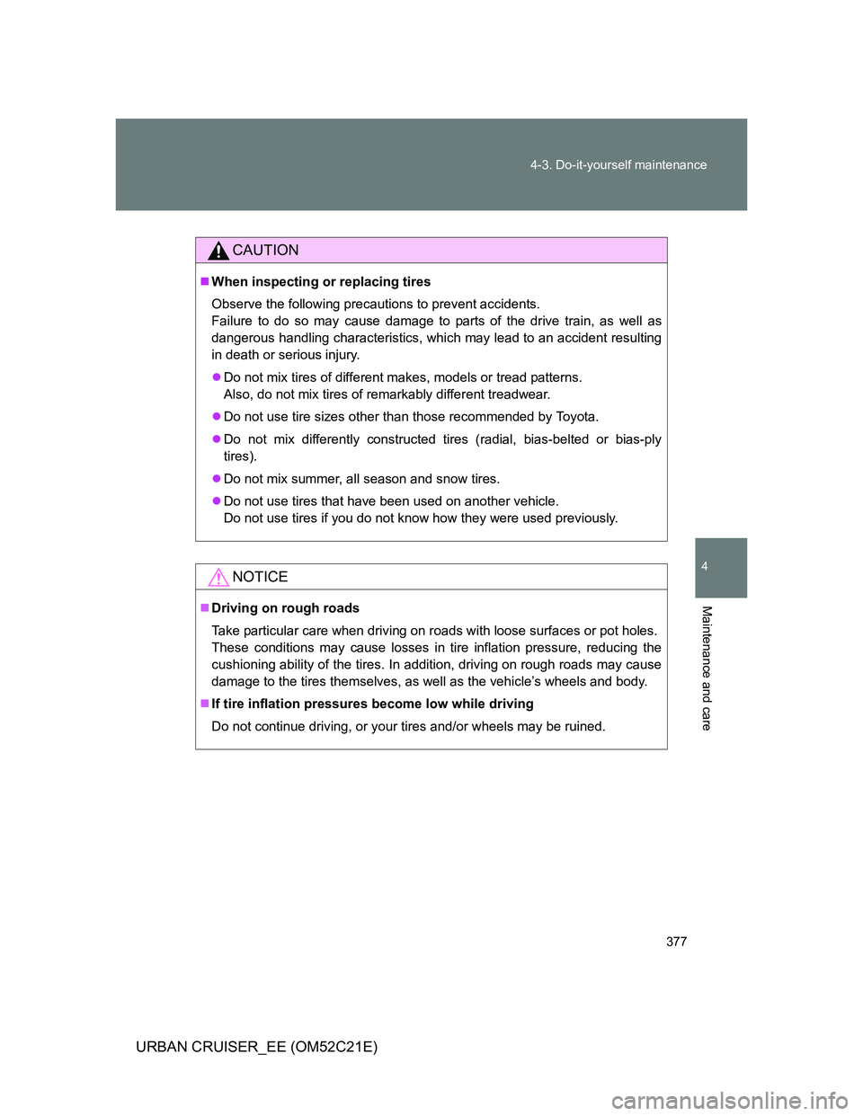 TOYOTA URBAN CRUISER 2012 Owners Manual 377 4-3. Do-it-yourself maintenance
4
Maintenance and care
URBAN CRUISER_EE (OM52C21E)
CAUTION
When inspecting or replacing tires
Observe the following precautions to prevent accidents.
Failure to TOYOTA URBAN CRUISER 2012 Owners Manual 377 4-3. Do-it-yourself maintenance
4
Maintenance and care
URBAN CRUISER_EE (OM52C21E)
CAUTION
When inspecting or replacing tires
Observe the following precautions to prevent accidents.
Failure to