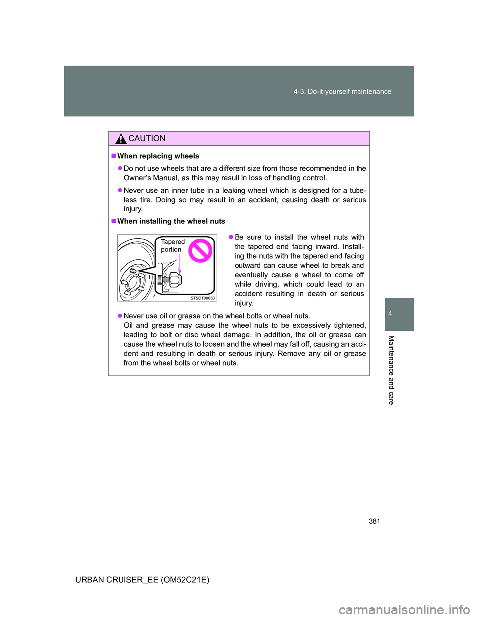 TOYOTA URBAN CRUISER 2012 Owners Manual 381 4-3. Do-it-yourself maintenance
4
Maintenance and care
URBAN CRUISER_EE (OM52C21E)
CAUTION
When replacing wheels
Do not use wheels that are a different size from those recommended in the
Own TOYOTA URBAN CRUISER 2012 Owners Manual 381 4-3. Do-it-yourself maintenance
4
Maintenance and care
URBAN CRUISER_EE (OM52C21E)
CAUTION
When replacing wheels
Do not use wheels that are a different size from those recommended in the
Own