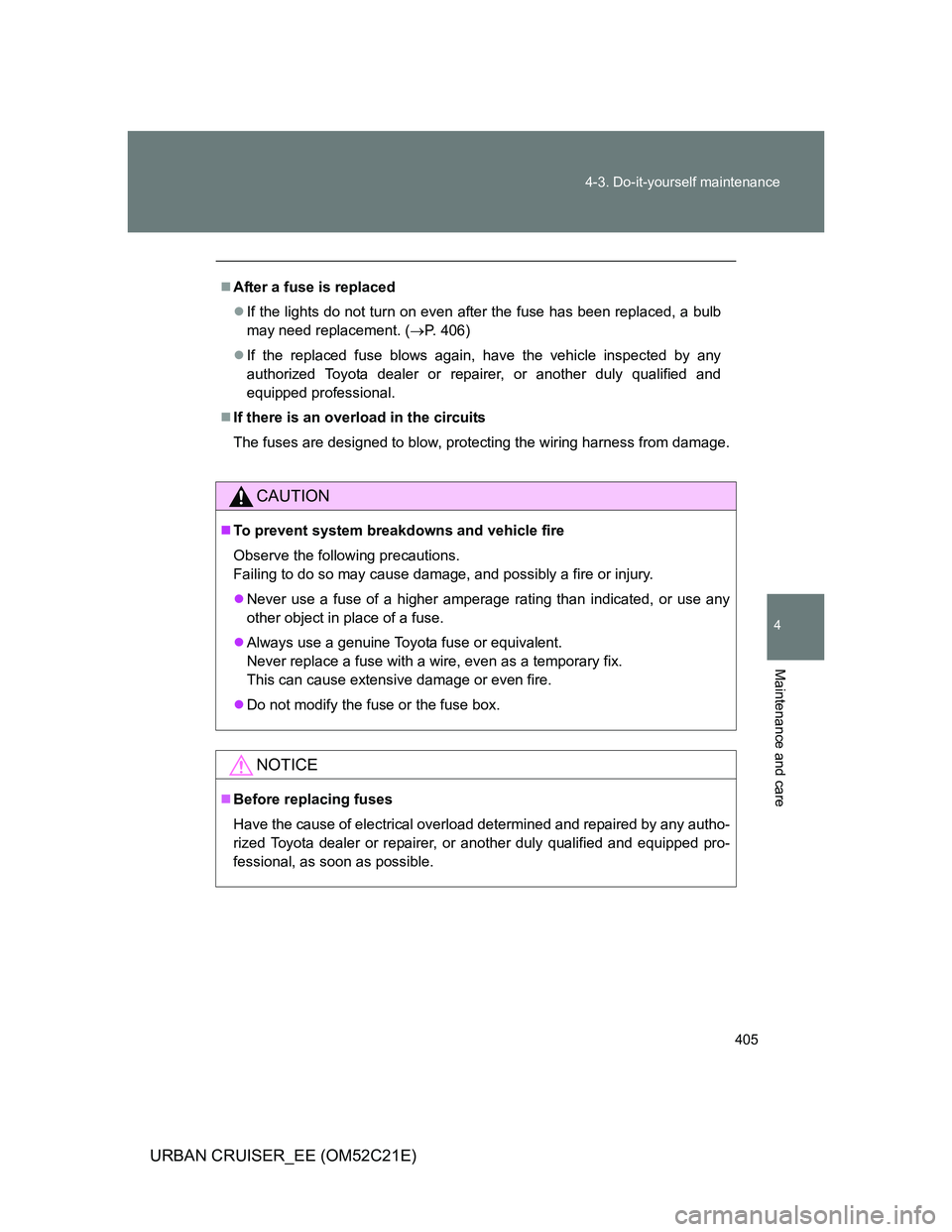 TOYOTA URBAN CRUISER 2012 Owners Manual 405 4-3. Do-it-yourself maintenance
4
Maintenance and care
URBAN CRUISER_EE (OM52C21E)
After a fuse is replaced
If the lights do not turn on even after the fuse has been replaced, a bulb
may nee TOYOTA URBAN CRUISER 2012 Owners Manual 405 4-3. Do-it-yourself maintenance
4
Maintenance and care
URBAN CRUISER_EE (OM52C21E)
After a fuse is replaced
If the lights do not turn on even after the fuse has been replaced, a bulb
may nee