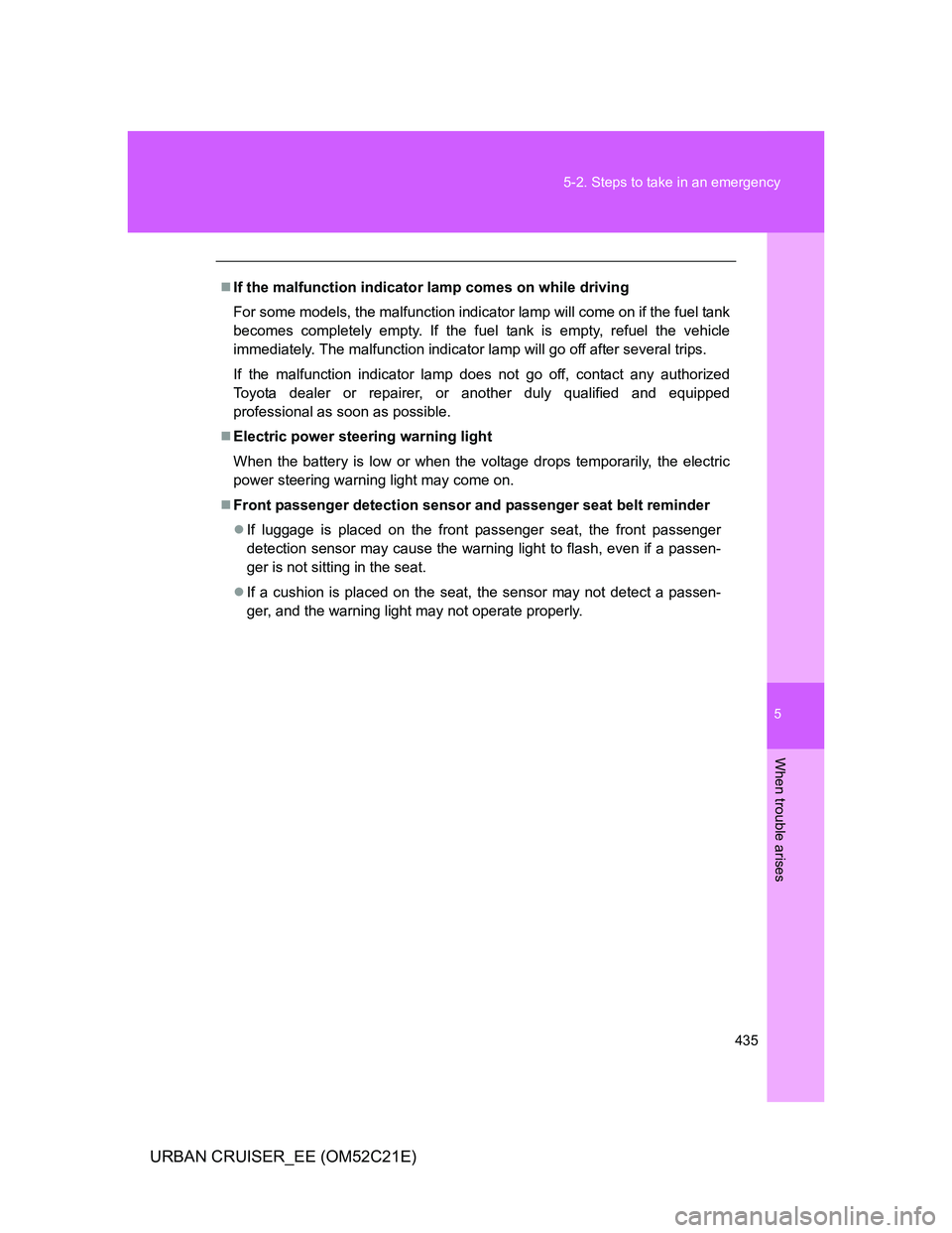 TOYOTA URBAN CRUISER 2012 Owners Manual 5
435 5-2. Steps to take in an emergency
When trouble arises
URBAN CRUISER_EE (OM52C21E)
If the malfunction indicator lamp comes on while driving
For some models, the malfunction indicator lamp wil TOYOTA URBAN CRUISER 2012 Owners Manual 5
435 5-2. Steps to take in an emergency
When trouble arises
URBAN CRUISER_EE (OM52C21E)
If the malfunction indicator lamp comes on while driving
For some models, the malfunction indicator lamp wil