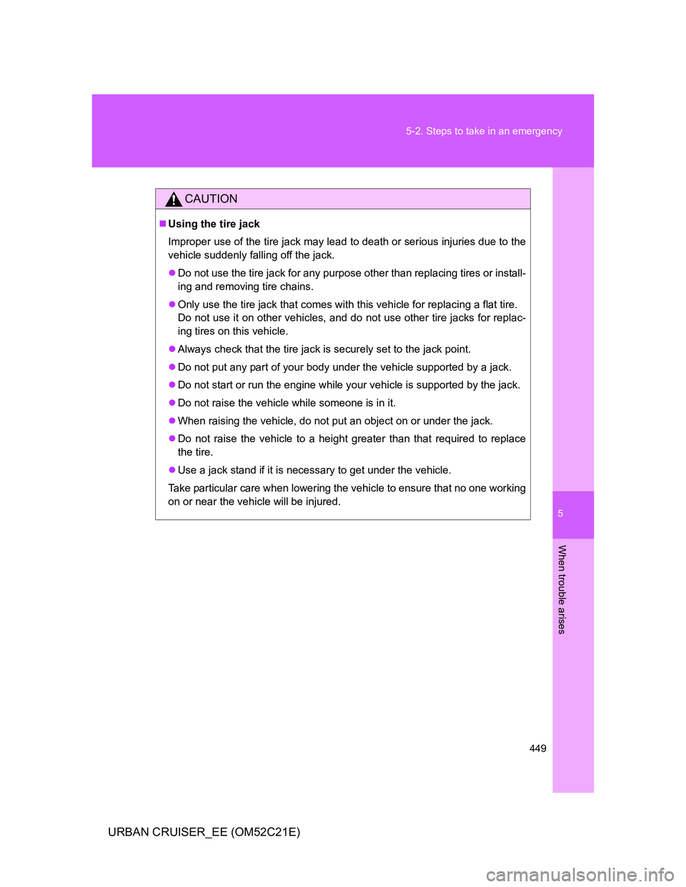 TOYOTA URBAN CRUISER 2012 Owners Manual 5
449 5-2. Steps to take in an emergency
When trouble arises
URBAN CRUISER_EE (OM52C21E)
CAUTION
Using the tire jack
Improper use of the tire jack may lead to death or serious injuries due to the
v TOYOTA URBAN CRUISER 2012 Owners Manual 5
449 5-2. Steps to take in an emergency
When trouble arises
URBAN CRUISER_EE (OM52C21E)
CAUTION
Using the tire jack
Improper use of the tire jack may lead to death or serious injuries due to the
v