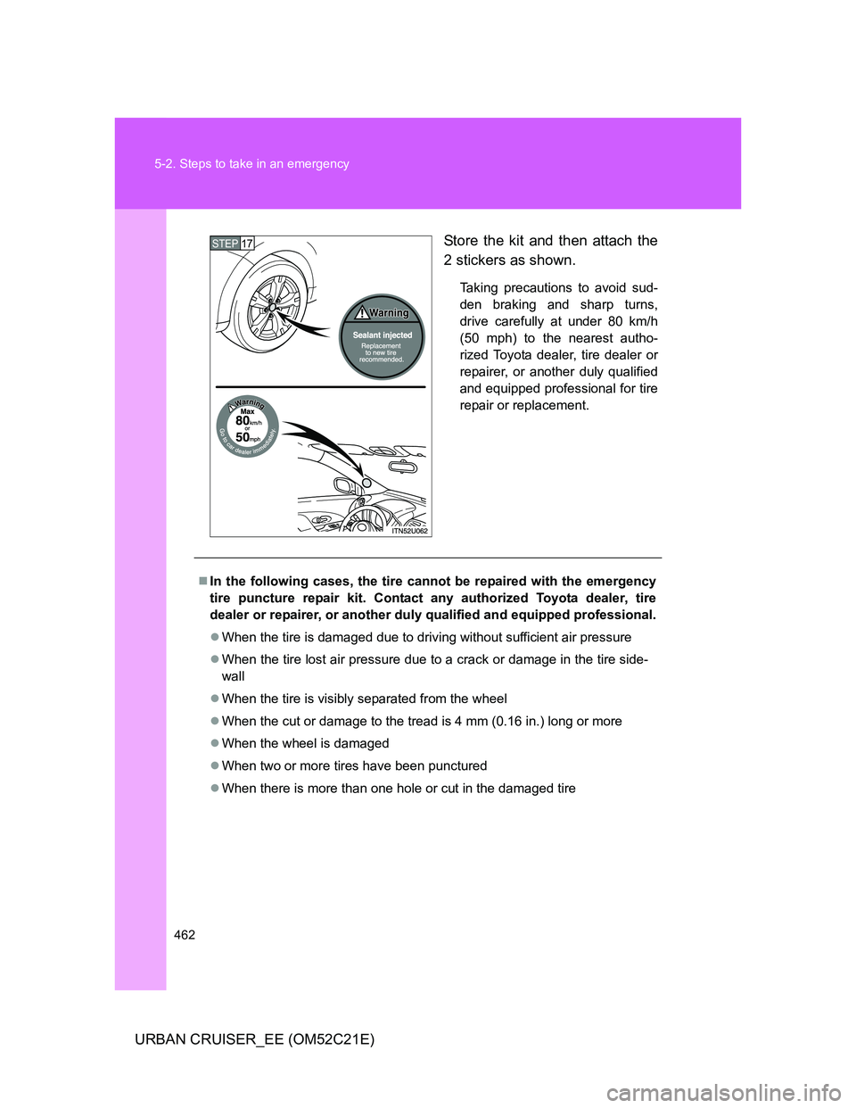 TOYOTA URBAN CRUISER 2012 Owners Manual 462 5-2. Steps to take in an emergency
URBAN CRUISER_EE (OM52C21E)Store the kit and then attach the
2 stickers as shown.
Taking precautions to avoid sud-
den braking and sharp turns,
drive carefully a TOYOTA URBAN CRUISER 2012 Owners Manual 462 5-2. Steps to take in an emergency
URBAN CRUISER_EE (OM52C21E)Store the kit and then attach the
2 stickers as shown.
Taking precautions to avoid sud-
den braking and sharp turns,
drive carefully a