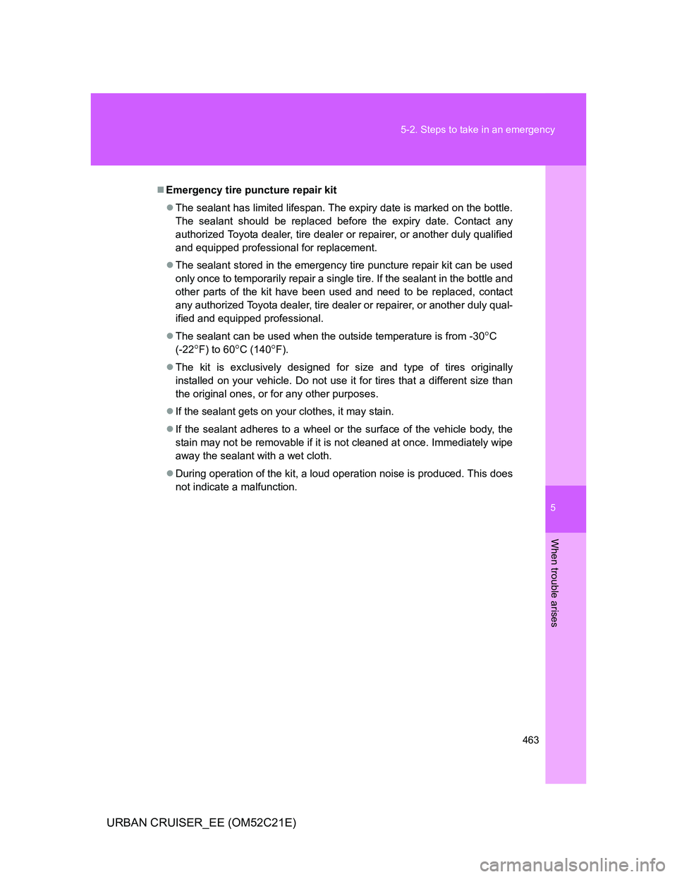 TOYOTA URBAN CRUISER 2012 Owners Manual 5
463 5-2. Steps to take in an emergency
When trouble arises
URBAN CRUISER_EE (OM52C21E)
Emergency tire puncture repair kit
The sealant has limited lifespan. The expiry date is marked on the bot TOYOTA URBAN CRUISER 2012 Owners Manual 5
463 5-2. Steps to take in an emergency
When trouble arises
URBAN CRUISER_EE (OM52C21E)
Emergency tire puncture repair kit
The sealant has limited lifespan. The expiry date is marked on the bot