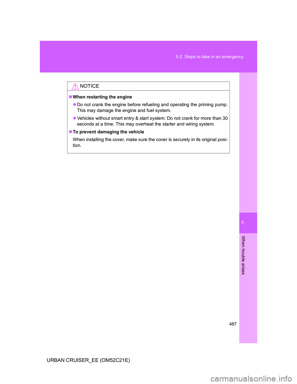 TOYOTA URBAN CRUISER 2012  Owners Manual 5
487 5-2. Steps to take in an emergency
When trouble arises
URBAN CRUISER_EE (OM52C21E)
NOTICE
When restarting the engine
Do not crank the engine before refueling and operating the priming pump