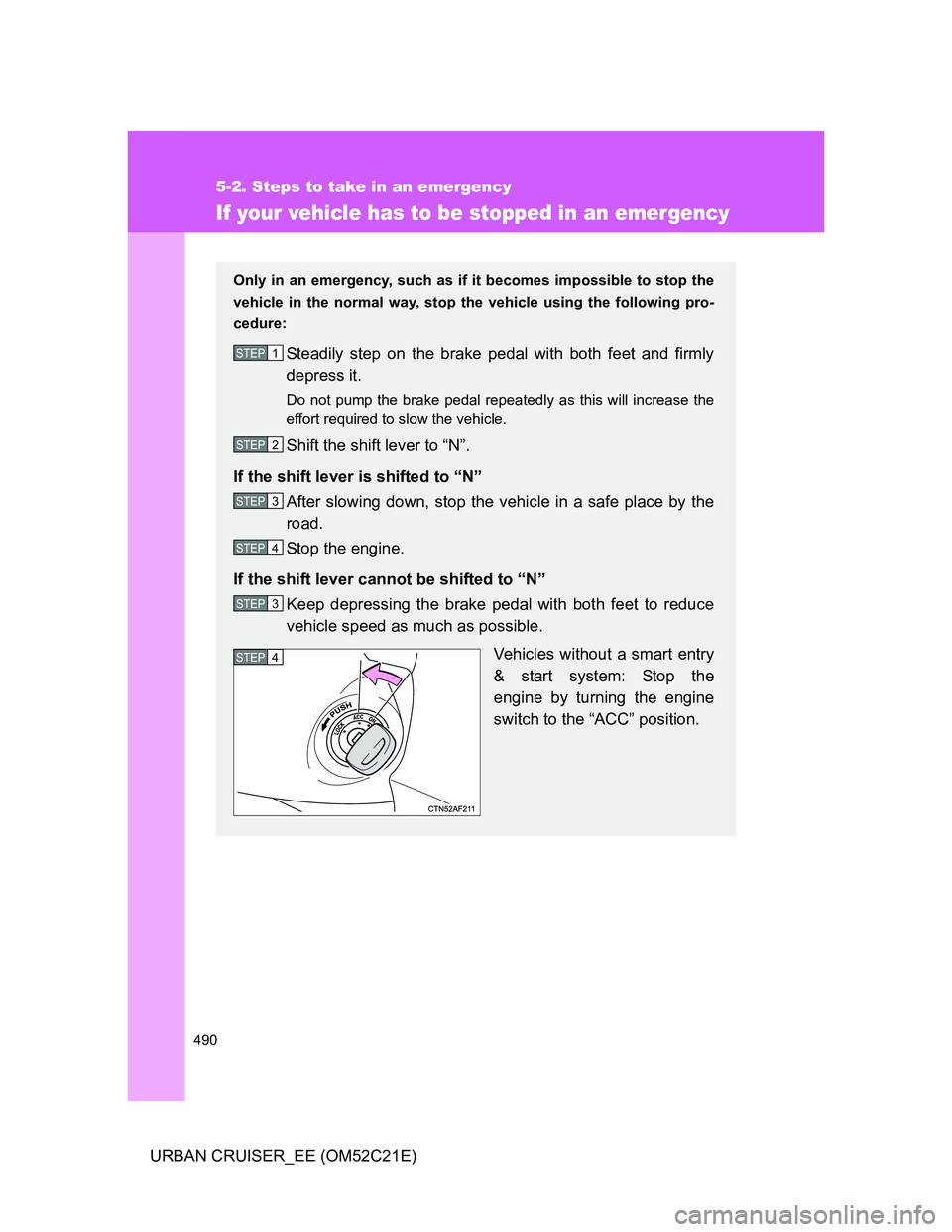 TOYOTA URBAN CRUISER 2012  Owners Manual 490
5-2. Steps to take in an emergency
URBAN CRUISER_EE (OM52C21E)
If your vehicle has to be stopped in an emergency
Only in an emergency, such as if it becomes impossible to stop the
vehicle in the n
