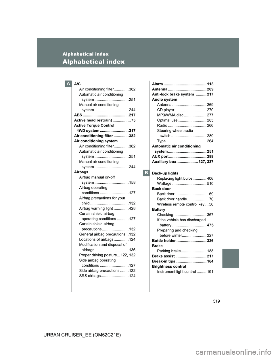 TOYOTA URBAN CRUISER 2012 Owners Manual 519
URBAN CRUISER_EE (OM52C21E)
Alphabetical index
Alphabetical index
A/C
Air conditioning filter.............. 382
Automatic air conditioning
system ................................ 251
Manual air c TOYOTA URBAN CRUISER 2012 Owners Manual 519
URBAN CRUISER_EE (OM52C21E)
Alphabetical index
Alphabetical index
A/C
Air conditioning filter.............. 382
Automatic air conditioning
system ................................ 251
Manual air c