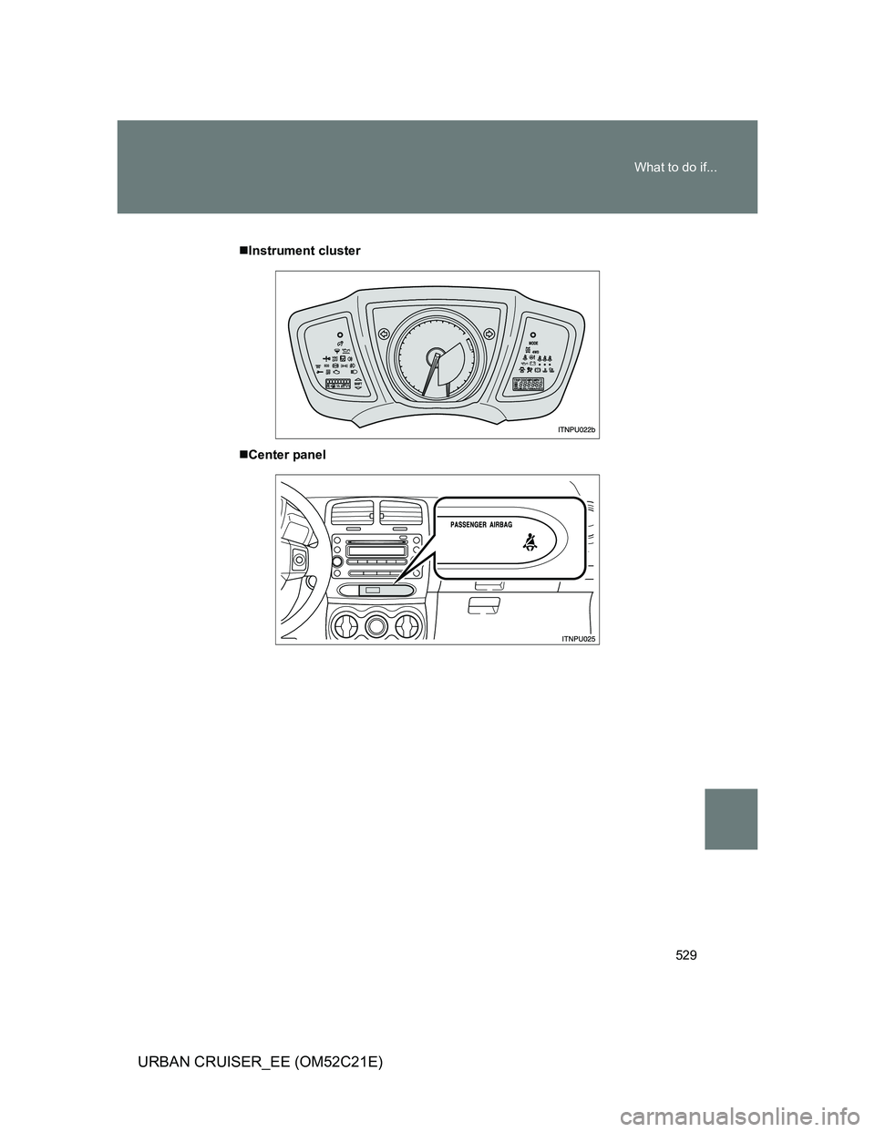 TOYOTA URBAN CRUISER 2012  Owners Manual 529 What to do if...
URBAN CRUISER_EE (OM52C21E)
Instrument cluster
Center panel 