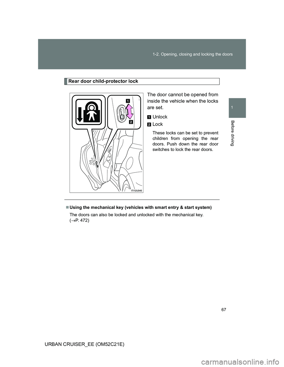 TOYOTA URBAN CRUISER 2012  Owners Manual 67 1-2. Opening, closing and locking the doors
1
Before driving
URBAN CRUISER_EE (OM52C21E)
Rear door child-protector lock
The door cannot be opened from
inside the vehicle when the locks
are set. 
Un