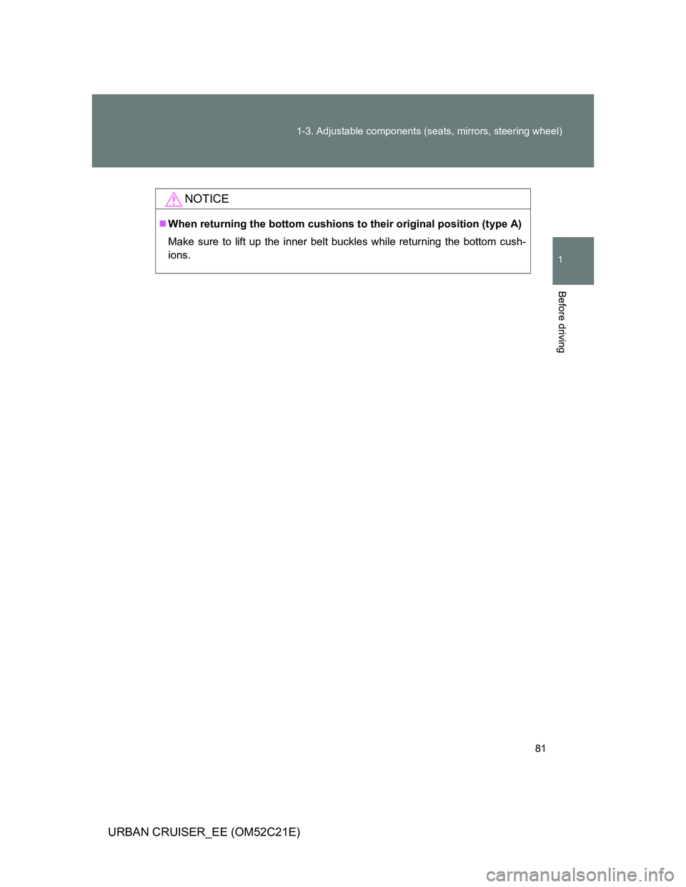 TOYOTA URBAN CRUISER 2012  Owners Manual 81 1-3. Adjustable components (seats, mirrors, steering wheel)
1
Before driving
URBAN CRUISER_EE (OM52C21E)
NOTICE
When returning the bottom cushions to their original position (type A)
Make sure t