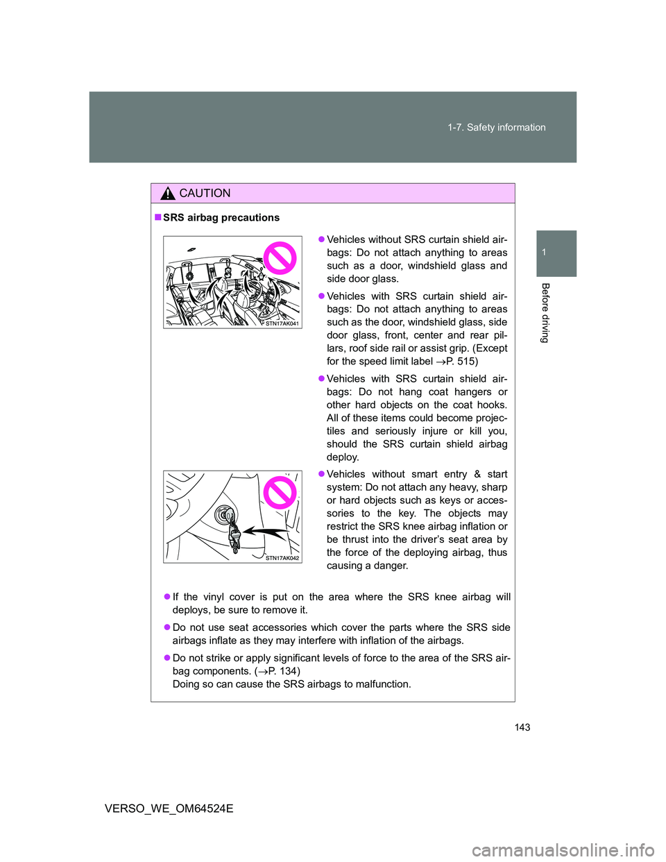 TOYOTA VERSO 2012  Owners Manual 143 1-7. Safety information
1
Before driving
VERSO_WE_OM64524E
CAUTION
SRS airbag precautions
If the vinyl cover is put on the area where the SRS knee airbag will
deploys, be sure to remove it.
